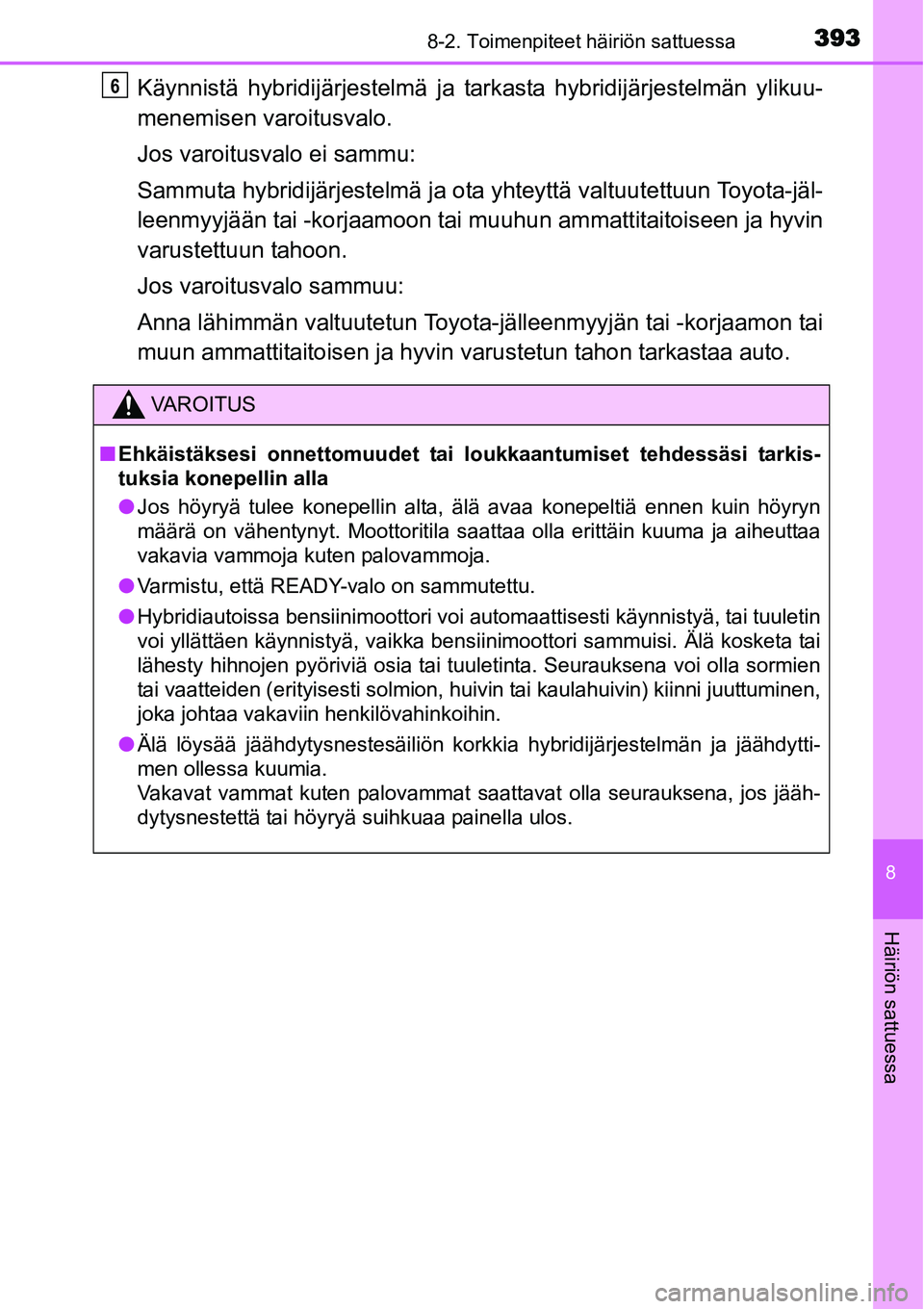 TOYOTA YARIS HYBRID 2014 Omistajan Käsikirja (in Finnish) 3938-2. Toimenpiteet häiriön sattuessa
8
Häiriön sattuessa
Käynnistä hybridijärjestelmä ja tarkasta hybridijärjestelmän ylikuu-
menemisen varoitusvalo.
Jos varoitusvalo ei sammu:
Sammuta hyb TOYOTA YARIS HYBRID 2014 Omistajan Käsikirja (in Finnish) 3938-2. Toimenpiteet häiriön sattuessa
8
Häiriön sattuessa
Käynnistä hybridijärjestelmä ja tarkasta hybridijärjestelmän ylikuu-
menemisen varoitusvalo.
Jos varoitusvalo ei sammu:
Sammuta hyb