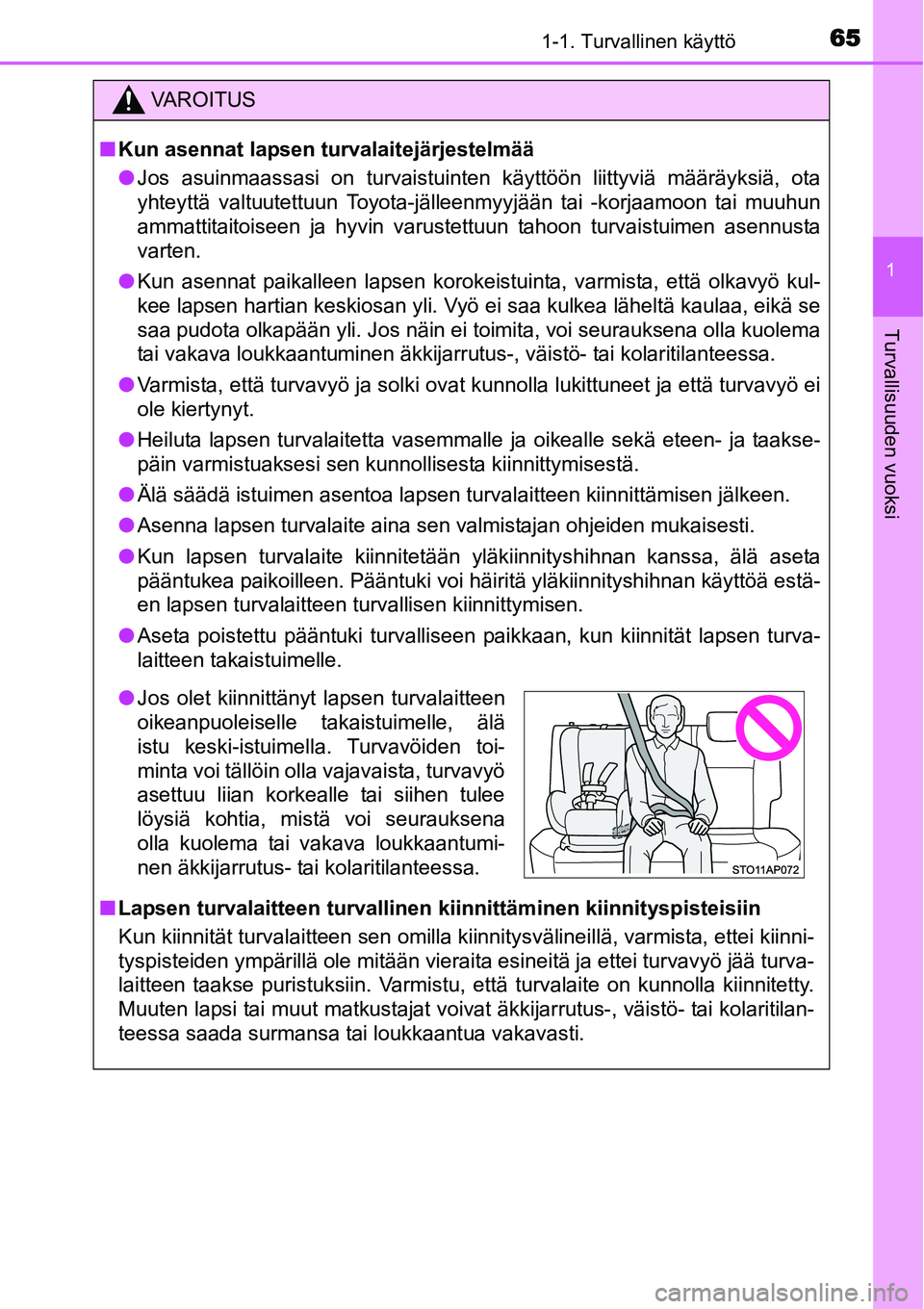 TOYOTA YARIS HYBRID 2014 Omistajan Käsikirja (in Finnish) 651-1. Turvallinen käyttö
1
Turvallisuuden vuoksi
VAROITUS
■Kun asennat lapsen turvalaitejärjestelmää
●Jos asuinmaassasi on turvaistuinten käyttöön liittyviä määräyksiä, ota
yhteyttä TOYOTA YARIS HYBRID 2014 Omistajan Käsikirja (in Finnish) 651-1. Turvallinen käyttö
1
Turvallisuuden vuoksi
VAROITUS
■Kun asennat lapsen turvalaitejärjestelmää
●Jos asuinmaassasi on turvaistuinten käyttöön liittyviä määräyksiä, ota
yhteyttä