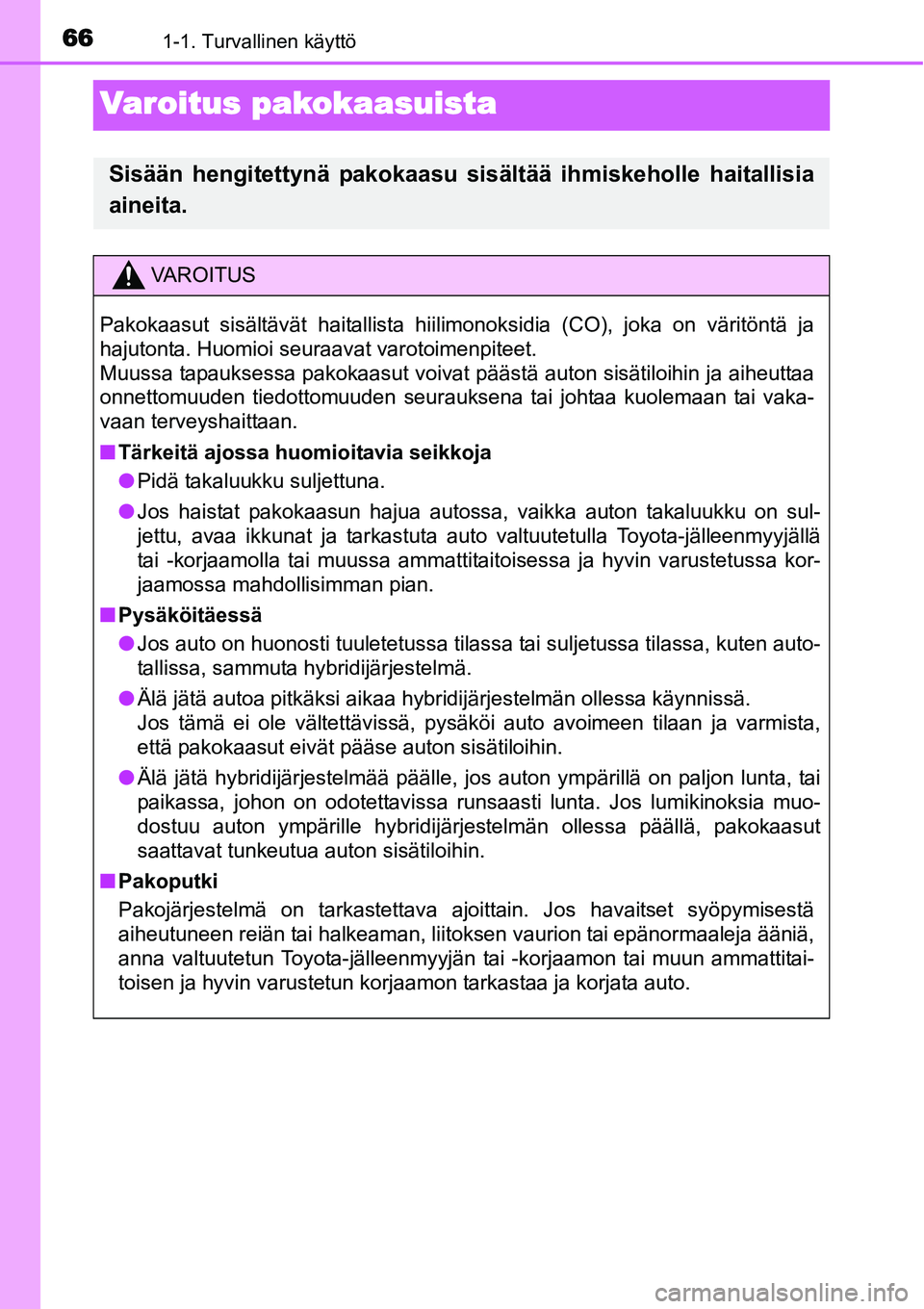 TOYOTA YARIS HYBRID 2014 Omistajan Käsikirja (in Finnish) 661-1. Turvallinen käyttö
Varoitus pakokaasuista
Sisään hengitettynä pakokaasu sisältää ihmiskeholle haitallisia
aineita.
VAROITUS
Pakokaasut sisältävät haitallista hiilimonoksidia (CO), jo TOYOTA YARIS HYBRID 2014 Omistajan Käsikirja (in Finnish) 661-1. Turvallinen käyttö
Varoitus pakokaasuista
Sisään hengitettynä pakokaasu sisältää ihmiskeholle haitallisia
aineita.
VAROITUS
Pakokaasut sisältävät haitallista hiilimonoksidia (CO), jo