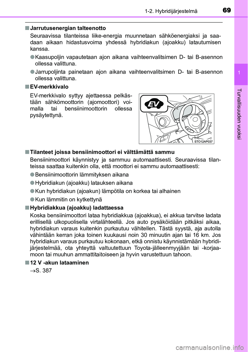 TOYOTA YARIS HYBRID 2014 Omistajan Käsikirja (in Finnish) 691-2. Hybridijärjestelmä
1
Turvallisuuden vuoksi
■Jarrutusenergian talteenotto
Seuraavissa tilanteissa liike-energia muunnetaan sähköenergiaksi ja saa-
daan aikaan hidastusvoima yhdessä hybrid TOYOTA YARIS HYBRID 2014 Omistajan Käsikirja (in Finnish) 691-2. Hybridijärjestelmä
1
Turvallisuuden vuoksi
■Jarrutusenergian talteenotto
Seuraavissa tilanteissa liike-energia muunnetaan sähköenergiaksi ja saa-
daan aikaan hidastusvoima yhdessä hybrid
