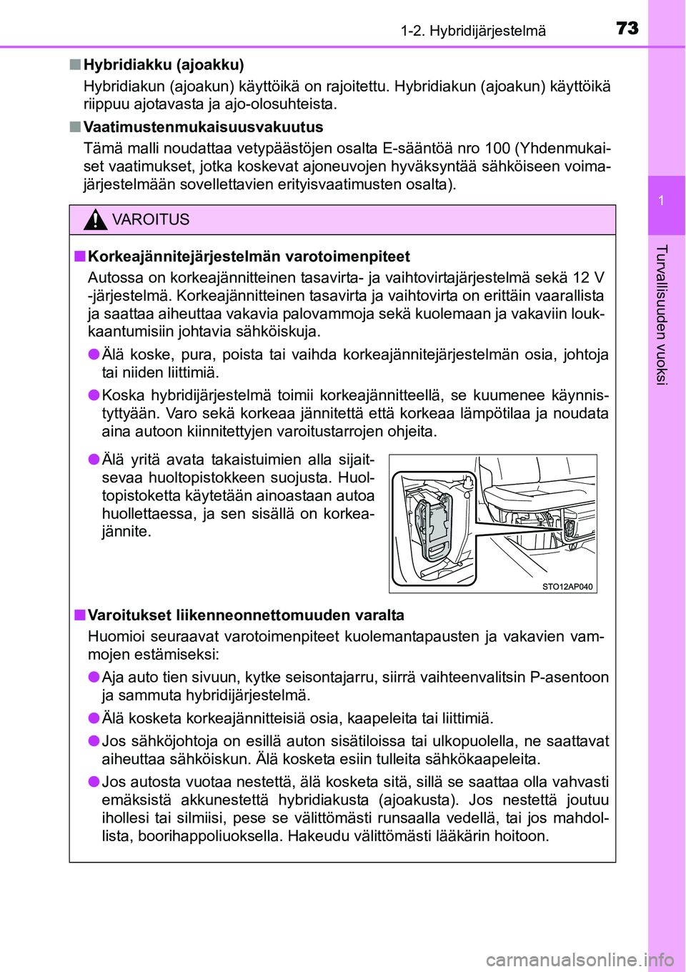TOYOTA YARIS HYBRID 2014 Omistajan Käsikirja (in Finnish) 731-2. Hybridijärjestelmä
1
Turvallisuuden vuoksi
■Hybridiakku (ajoakku)
Hybridiakun (ajoakun) käyttöikä on rajoitettu. Hybridiakun (ajoakun) käyttöikä
riippuu ajotavasta ja ajo-olosuhteista TOYOTA YARIS HYBRID 2014 Omistajan Käsikirja (in Finnish) 731-2. Hybridijärjestelmä
1
Turvallisuuden vuoksi
■Hybridiakku (ajoakku)
Hybridiakun (ajoakun) käyttöikä on rajoitettu. Hybridiakun (ajoakun) käyttöikä
riippuu ajotavasta ja ajo-olosuhteista
