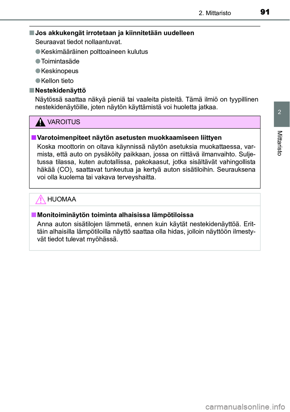 TOYOTA YARIS HYBRID 2014 Omistajan Käsikirja (in Finnish) 912. Mittaristo
2
Mittaristo
■Jos akkukengät irrotetaan ja kiinnitetään uudelleen
Seuraavat tiedot nollaantuvat.
●Keskimääräinen polttoaineen kulutus
●Toimintasäde
●Keskinopeus
●Kello TOYOTA YARIS HYBRID 2014 Omistajan Käsikirja (in Finnish) 912. Mittaristo
2
Mittaristo
■Jos akkukengät irrotetaan ja kiinnitetään uudelleen
Seuraavat tiedot nollaantuvat.
●Keskimääräinen polttoaineen kulutus
●Toimintasäde
●Keskinopeus
●Kello
