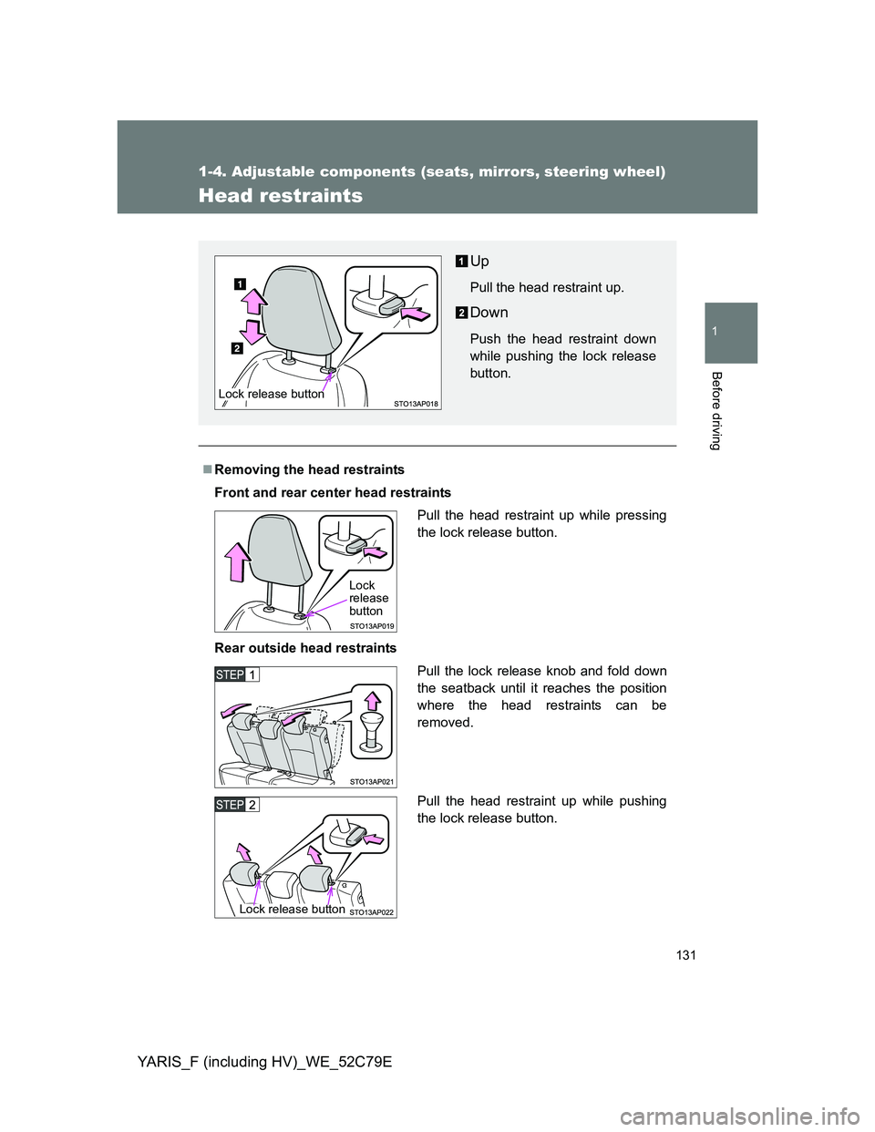 TOYOTA YARIS HYBRID 2012  Owners Manual 131
1
1-4. Adjustable components (seats, mirrors, steering wheel)
Before driving
YARIS_F (including HV)_WE_52C79E
Head restraints
Removing the head restraints
Front and rear center head restraints

