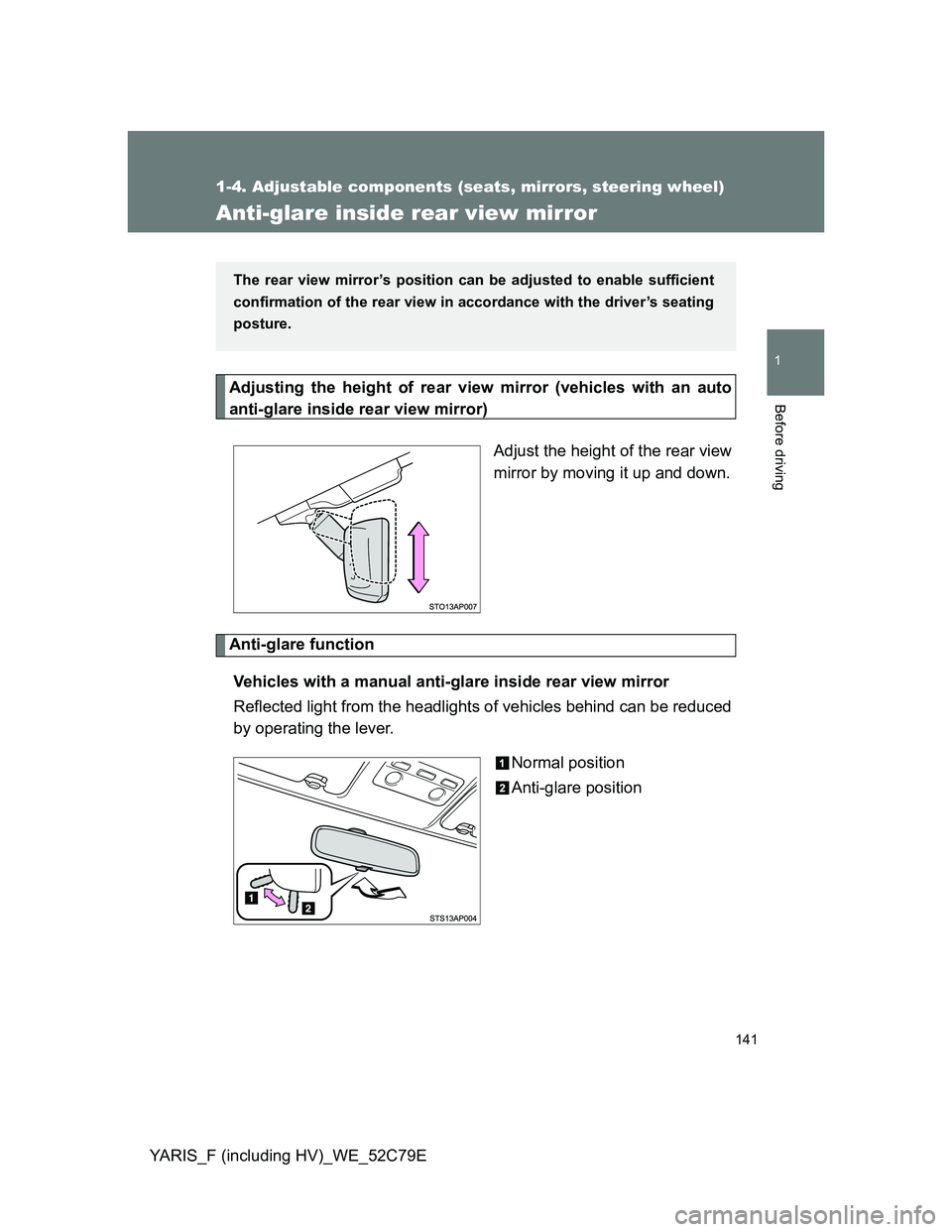 TOYOTA YARIS HYBRID 2012  Owners Manual 141
1
1-4. Adjustable components (seats, mirrors, steering wheel)
Before driving
YARIS_F (including HV)_WE_52C79E
Anti-glare inside rear view mirror
Adjusting the height of rear view mirror (vehicles 