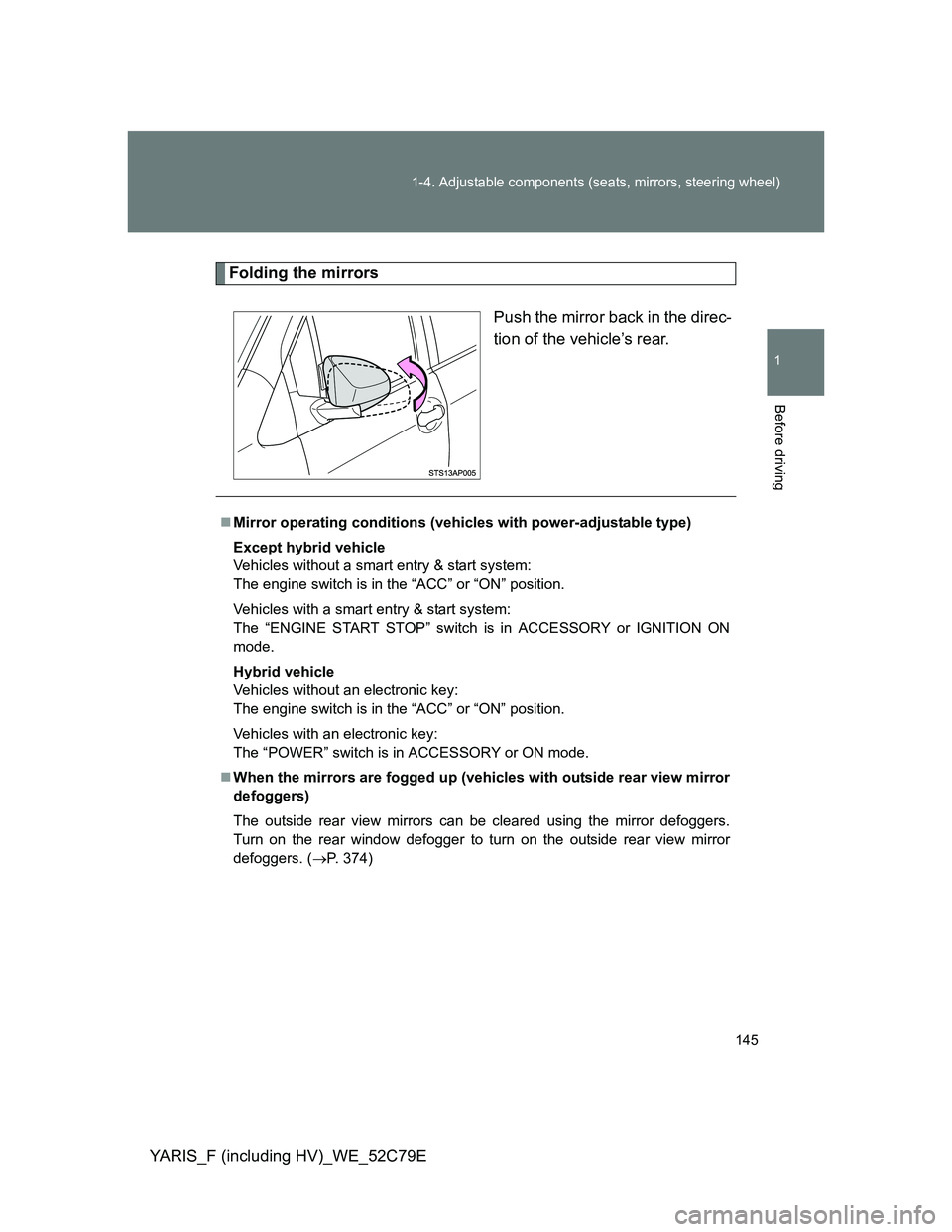 TOYOTA YARIS HYBRID 2012  Owners Manual 145 1-4. Adjustable components (seats, mirrors, steering wheel)
1
Before driving
YARIS_F (including HV)_WE_52C79E
Folding the mirrors
Push the mirror back in the direc-
tion of the vehicle’s rear. 
