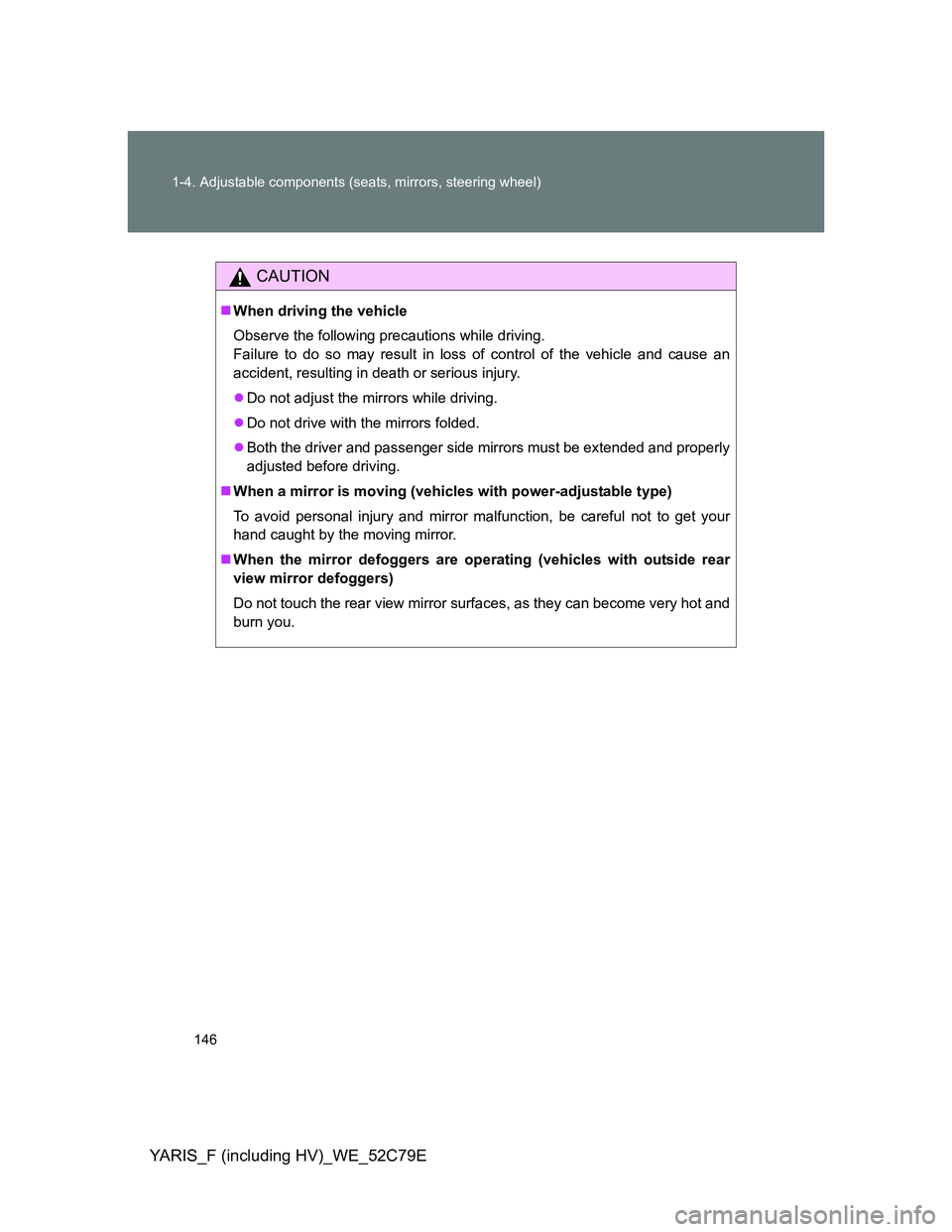 TOYOTA YARIS HYBRID 2012  Owners Manual 146 1-4. Adjustable components (seats, mirrors, steering wheel)
YARIS_F (including HV)_WE_52C79E
 
CAUTION
When driving the vehicle
Observe the following precautions while driving.
Failure to do so