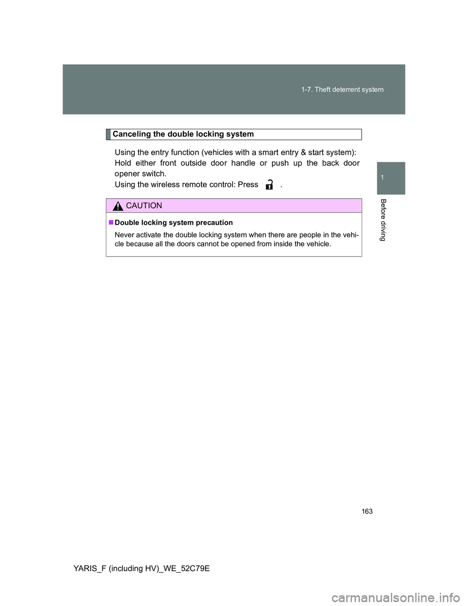 TOYOTA YARIS HYBRID 2012  Owners Manual 163 1-7. Theft deterrent system
1
Before driving
YARIS_F (including HV)_WE_52C79E
Canceling the double locking system
Using the entry function (vehicles with a smart entry & start system): 
Hold eithe