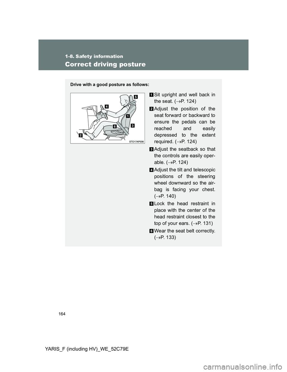 TOYOTA YARIS HYBRID 2012  Owners Manual 164
YARIS_F (including HV)_WE_52C79E
1-8. Safety information
Correct driving posture
Drive with a good posture as follows:
Sit upright and well back in
the seat. (P. 124)
Adjust the position of the