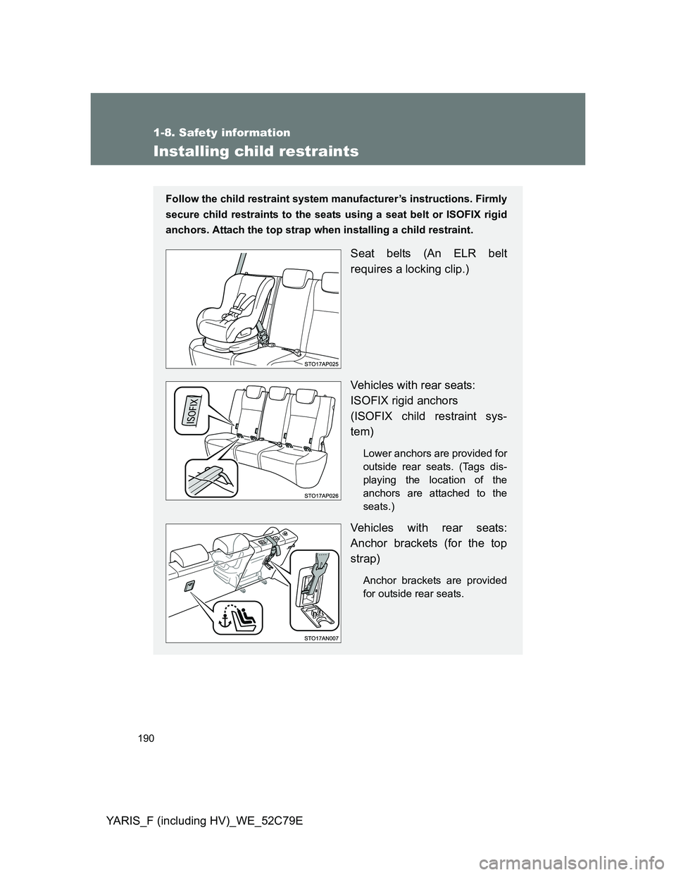 TOYOTA YARIS HYBRID 2012  Owners Manual 190
1-8. Safety information
YARIS_F (including HV)_WE_52C79E
Installing child restraints
Follow the child restraint system manufacturer’s instructions. Firmly
secure child restraints to the seats us