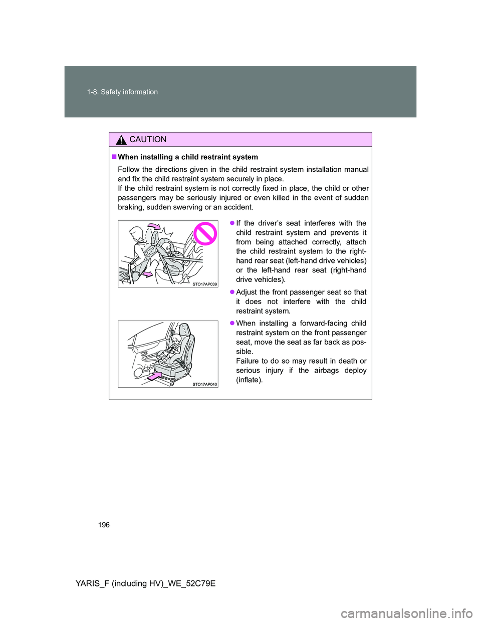 TOYOTA YARIS HYBRID 2012  Owners Manual 196 1-8. Safety information
YARIS_F (including HV)_WE_52C79E
CAUTION
When installing a child restraint system
Follow the directions given in the child restraint system installation manual
and fix t