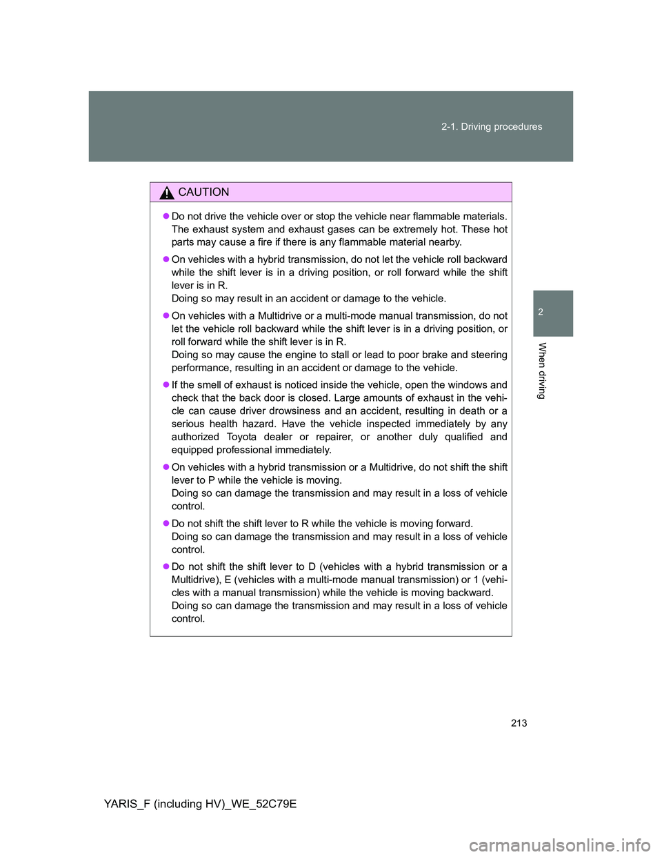 TOYOTA YARIS HYBRID 2012  Owners Manual 213 2-1. Driving procedures
2
When driving
YARIS_F (including HV)_WE_52C79E
CAUTION
Do not drive the vehicle over or stop the vehicle near flammable materials.
The exhaust system and exhaust gases 