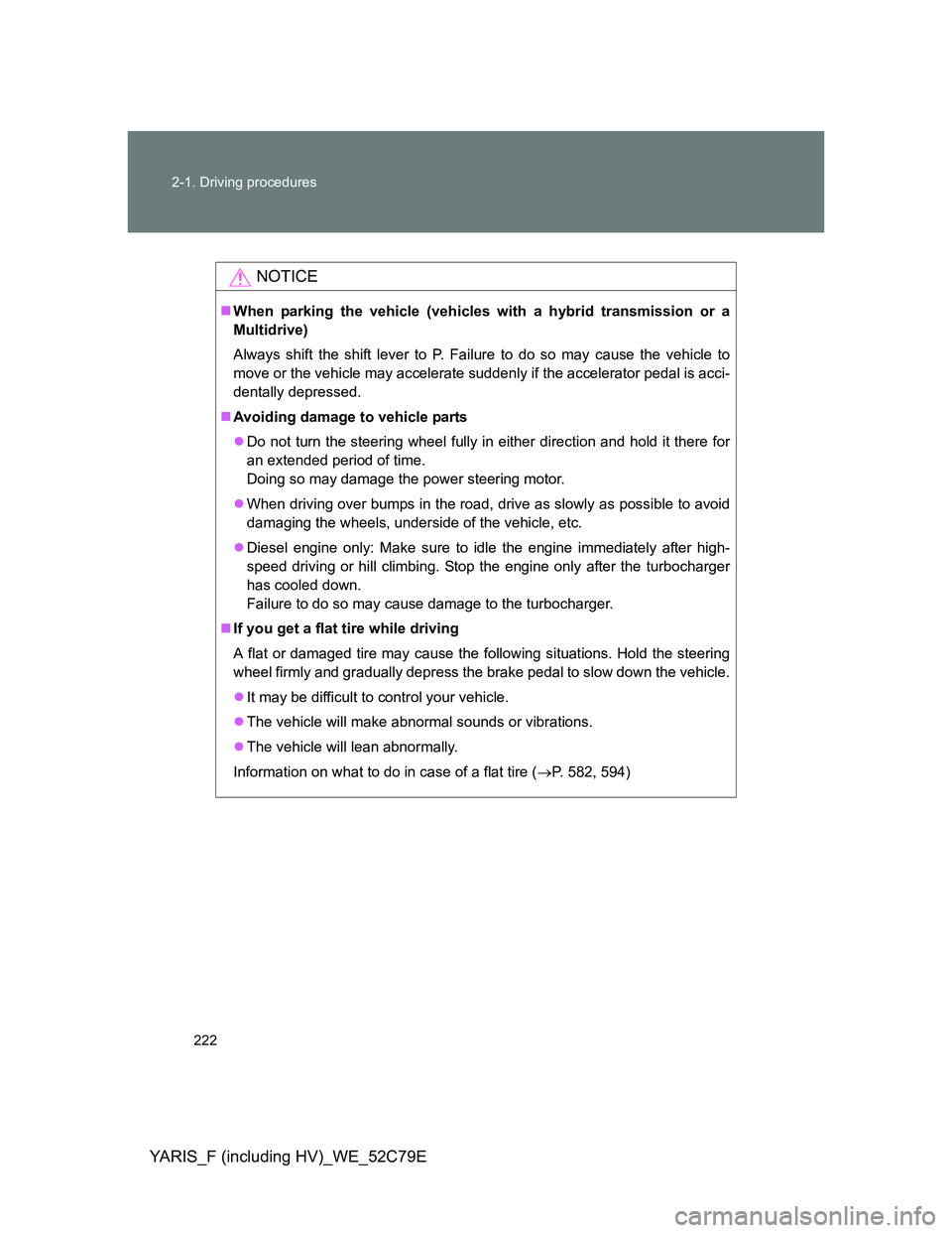TOYOTA YARIS HYBRID 2012  Owners Manual 222 2-1. Driving procedures
YARIS_F (including HV)_WE_52C79E
NOTICE
When parking the vehicle (vehicles with a hybrid transmission or a
Multidrive)
Always shift the shift lever to P. Failure to do s