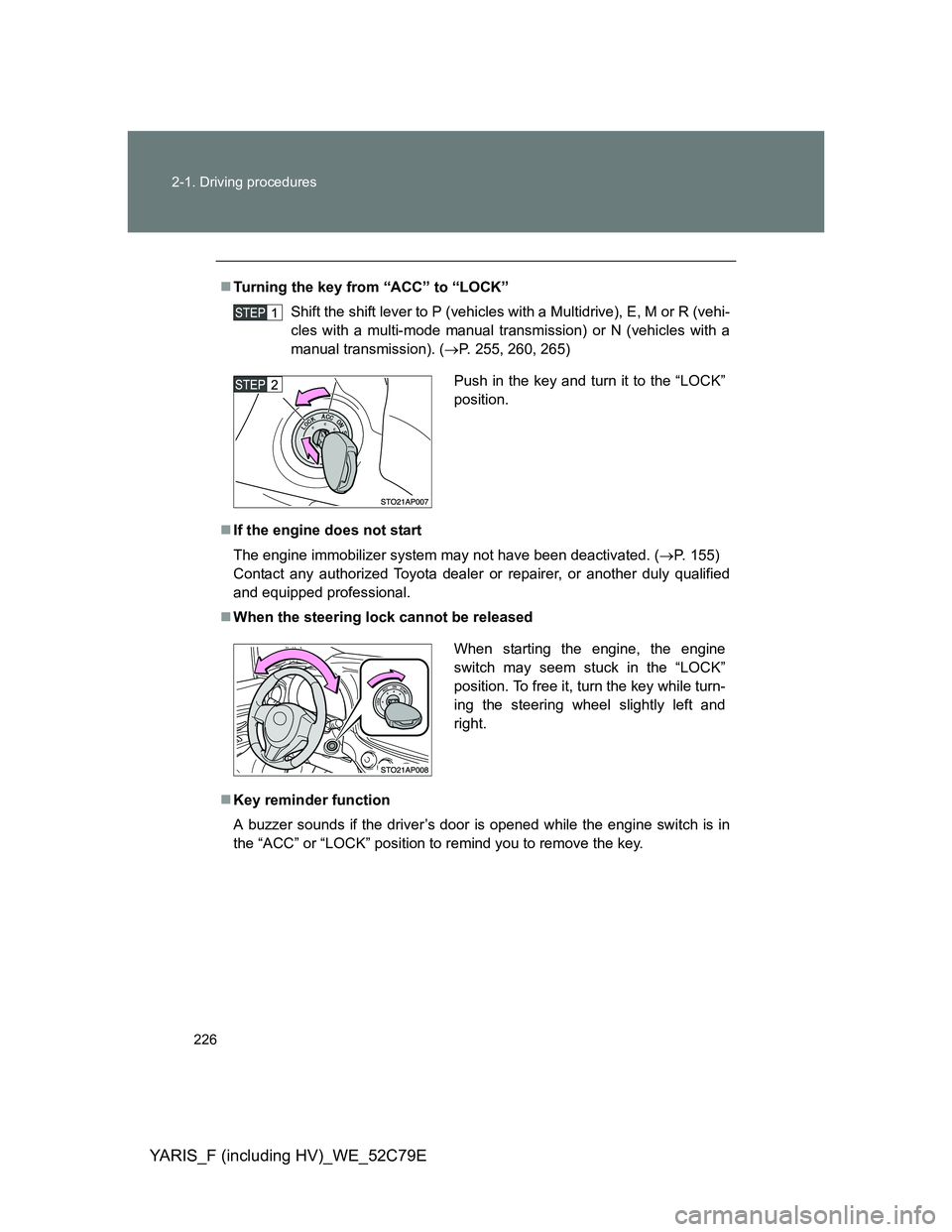 TOYOTA YARIS HYBRID 2012  Owners Manual 226 2-1. Driving procedures
YARIS_F (including HV)_WE_52C79E
Turning the key from “ACC” to “LOCK”
Shift the shift lever to P (vehicles with a Multidrive), E, M or R (vehi-
cles with a multi