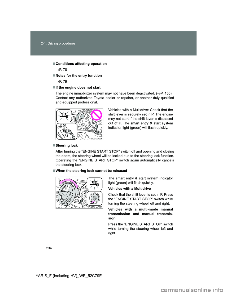 TOYOTA YARIS HYBRID 2012  Owners Manual 234 2-1. Driving procedures
YARIS_F (including HV)_WE_52C79E
Conditions affecting operation
P.  7 8
Notes for the entry function
P.  7 9
If the engine does not start
The engine immobili