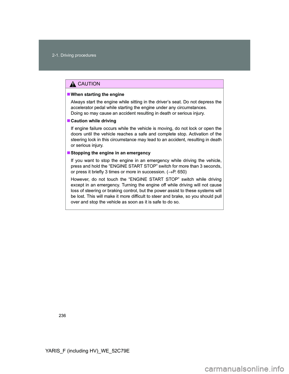 TOYOTA YARIS HYBRID 2012 Owners Manual 236 2-1. Driving procedures
YARIS_F (including HV)_WE_52C79E
CAUTION
When starting the engine
Always start the engine while sitting in the driver’s seat. Do not depress the
accelerator pedal whil TOYOTA YARIS HYBRID 2012 Owners Manual 236 2-1. Driving procedures
YARIS_F (including HV)_WE_52C79E
CAUTION
When starting the engine
Always start the engine while sitting in the driver’s seat. Do not depress the
accelerator pedal whil