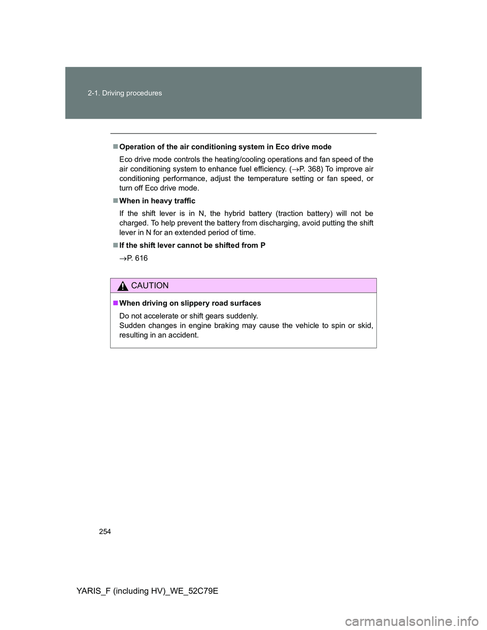 TOYOTA YARIS HYBRID 2012  Owners Manual 254 2-1. Driving procedures
YARIS_F (including HV)_WE_52C79E
Operation of the air conditioning system in Eco drive mode
Eco drive mode controls the heating/cooling operations and fan speed of the
a