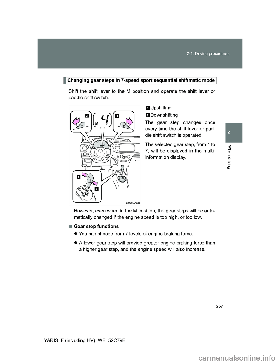 TOYOTA YARIS HYBRID 2012  Owners Manual 257 2-1. Driving procedures
2
When driving
YARIS_F (including HV)_WE_52C79E
Changing gear steps in 7-speed sport sequential shiftmatic mode
Shift the shift lever to the M position and operate the shif