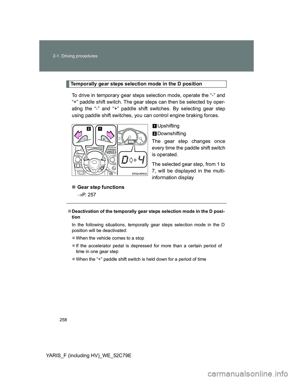 TOYOTA YARIS HYBRID 2012 Owners Manual 258 2-1. Driving procedures
YARIS_F (including HV)_WE_52C79E
Temporally gear steps selection mode in the D position
To drive in temporary gear steps selection mode, operate the “-” and
“+” pad TOYOTA YARIS HYBRID 2012 Owners Manual 258 2-1. Driving procedures
YARIS_F (including HV)_WE_52C79E
Temporally gear steps selection mode in the D position
To drive in temporary gear steps selection mode, operate the “-” and
“+” pad
