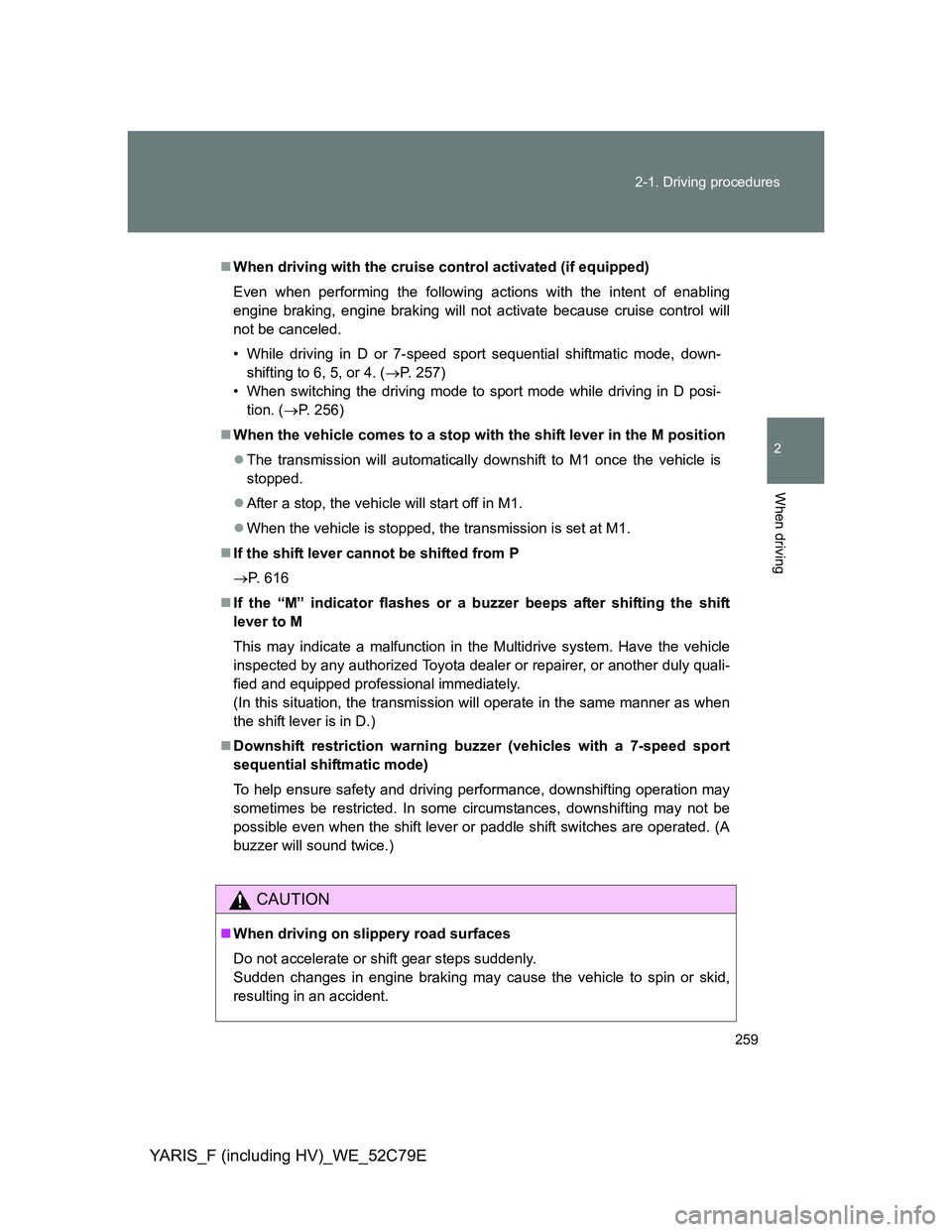 TOYOTA YARIS HYBRID 2012  Owners Manual 259 2-1. Driving procedures
2
When driving
YARIS_F (including HV)_WE_52C79E
When driving with the cruise control activated (if equipped)
Even when performing the following actions with the intent o