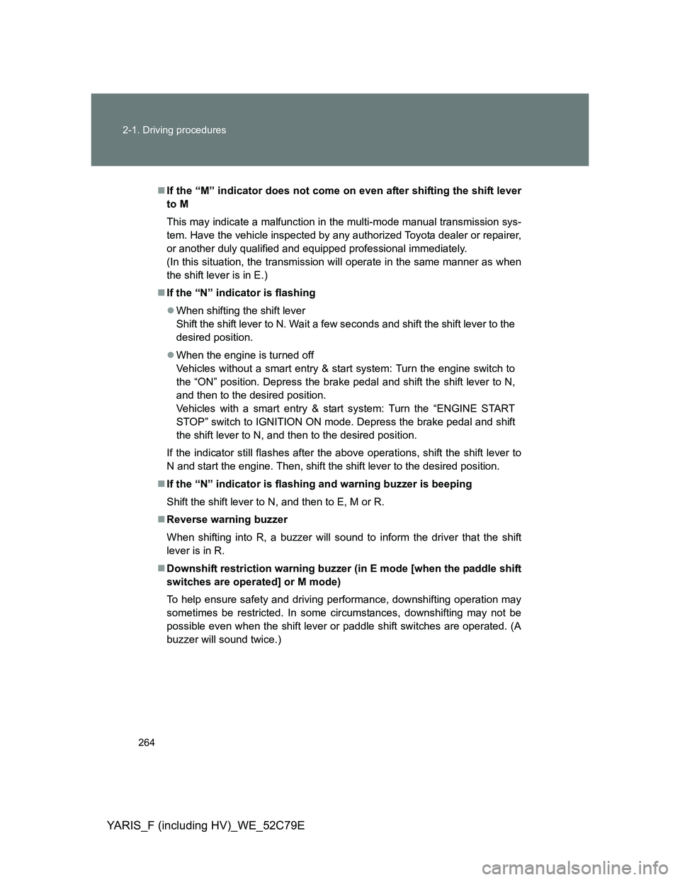TOYOTA YARIS HYBRID 2012  Owners Manual 264 2-1. Driving procedures
YARIS_F (including HV)_WE_52C79E
If the “M” indicator does not come on even after shifting the shift lever
to M
This may indicate a malfunction in the multi-mode man