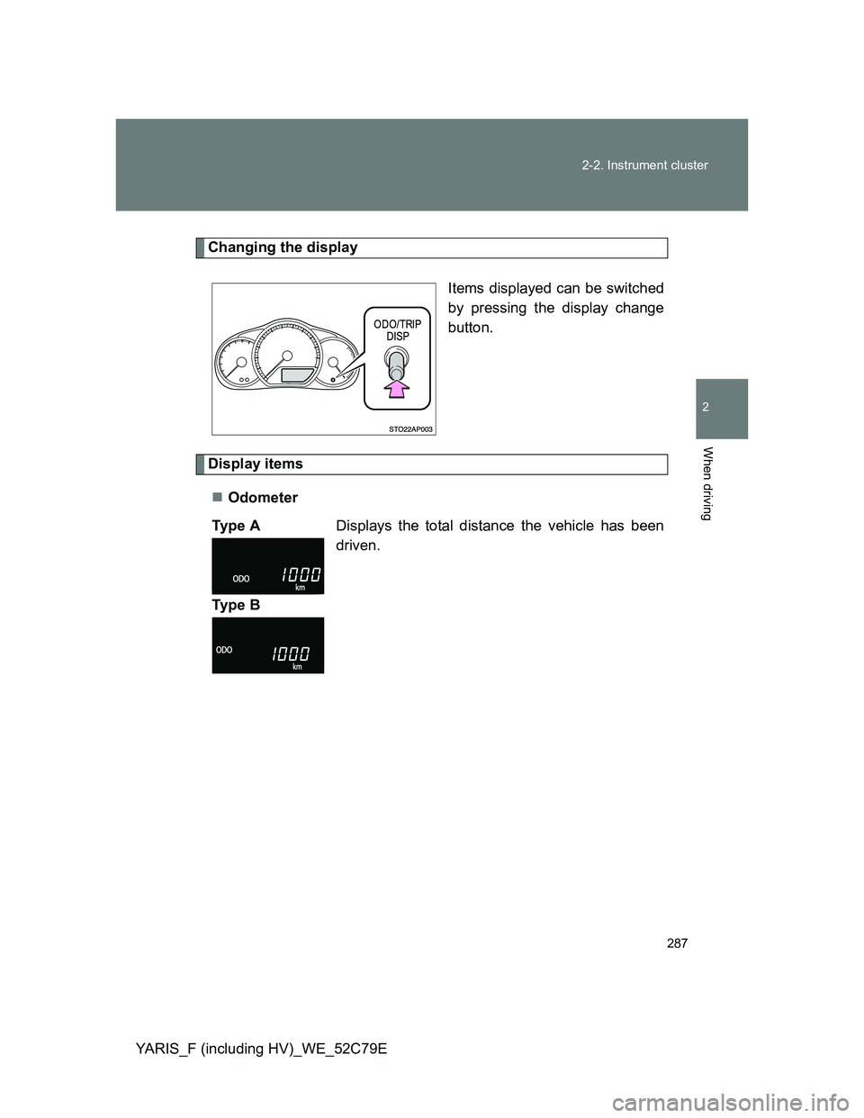 TOYOTA YARIS HYBRID 2012  Owners Manual 287 2-2. Instrument cluster
2
When driving
YARIS_F (including HV)_WE_52C79E
Changing the display
Items displayed can be switched
by pressing the display change
button. 
Display items
Odometer
Ty p 