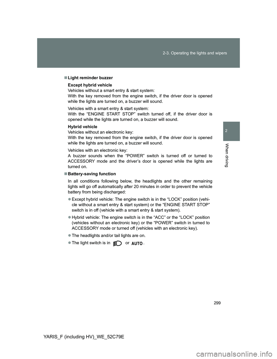 TOYOTA YARIS HYBRID 2012  Owners Manual 299 2-3. Operating the lights and wipers
2
When driving
YARIS_F (including HV)_WE_52C79E
Light reminder buzzer
Except hybrid vehicle
Vehicles without a smart entry & start system:
With the key remo