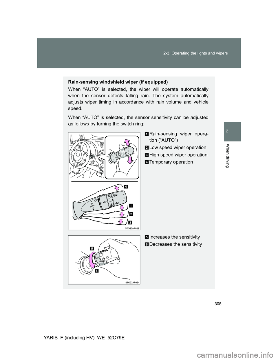 TOYOTA YARIS HYBRID 2012  Owners Manual 305 2-3. Operating the lights and wipers
2
When driving
YARIS_F (including HV)_WE_52C79E
Rain-sensing windshield wiper (if equipped)
When “AUTO” is selected, the wiper will operate automatically
w