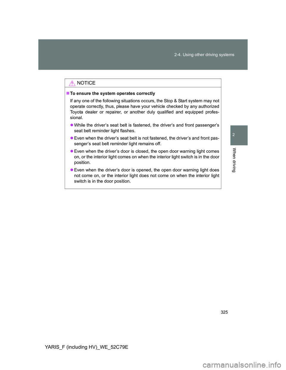TOYOTA YARIS HYBRID 2012  Owners Manual 325 2-4. Using other driving systems
2
When driving
YARIS_F (including HV)_WE_52C79E
NOTICE
To ensure the system operates correctly
If any one of the following situations occurs, the Stop & Start s