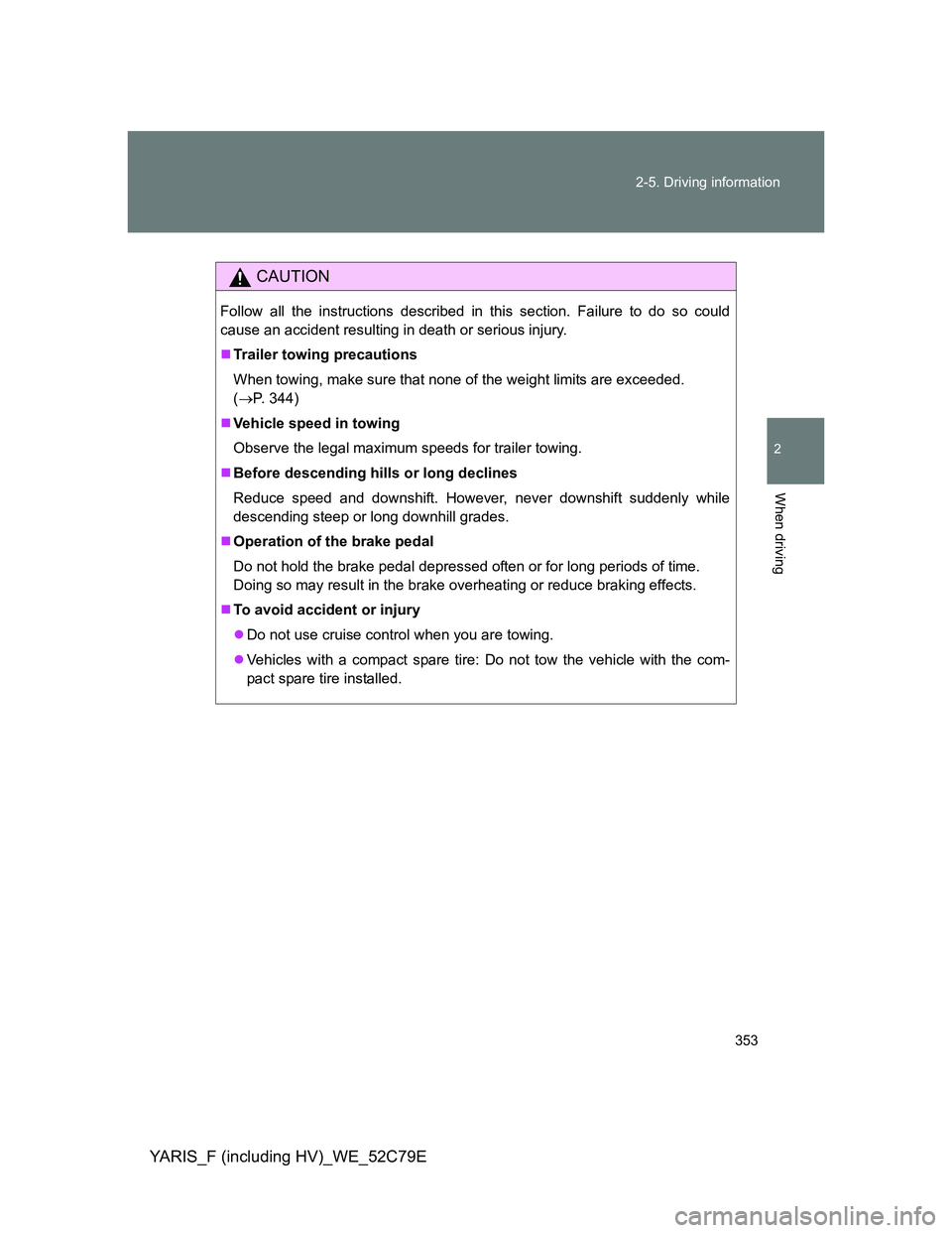 TOYOTA YARIS HYBRID 2012  Owners Manual 353 2-5. Driving information
2
When driving
YARIS_F (including HV)_WE_52C79E
CAUTION
Follow all the instructions described in this section. Failure to do so could
cause an accident resulting in death 