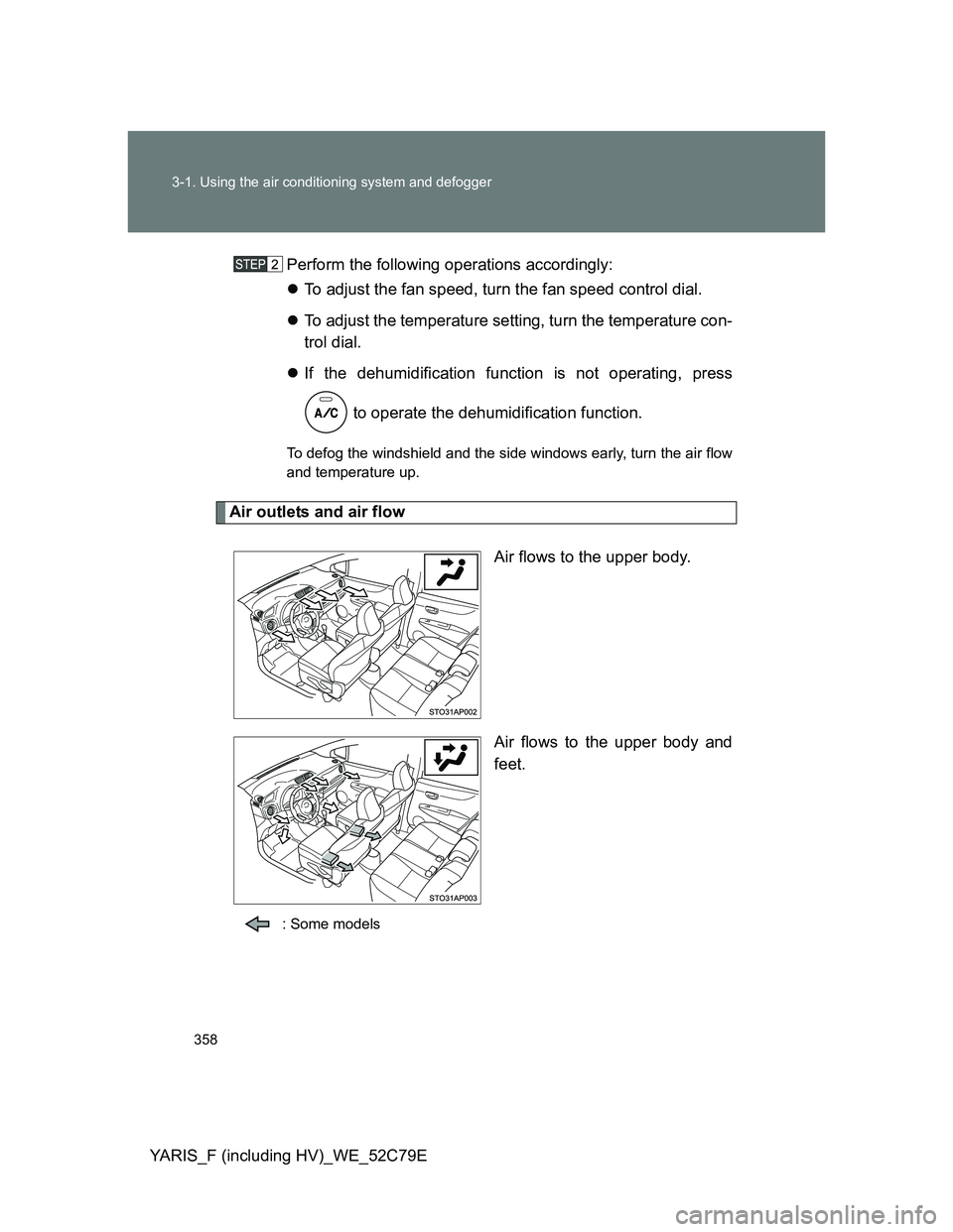 TOYOTA YARIS HYBRID 2012  Owners Manual 358 3-1. Using the air conditioning system and defogger
YARIS_F (including HV)_WE_52C79EPerform the following operations accordingly:
To adjust the fan speed, turn the fan speed control dial.
To