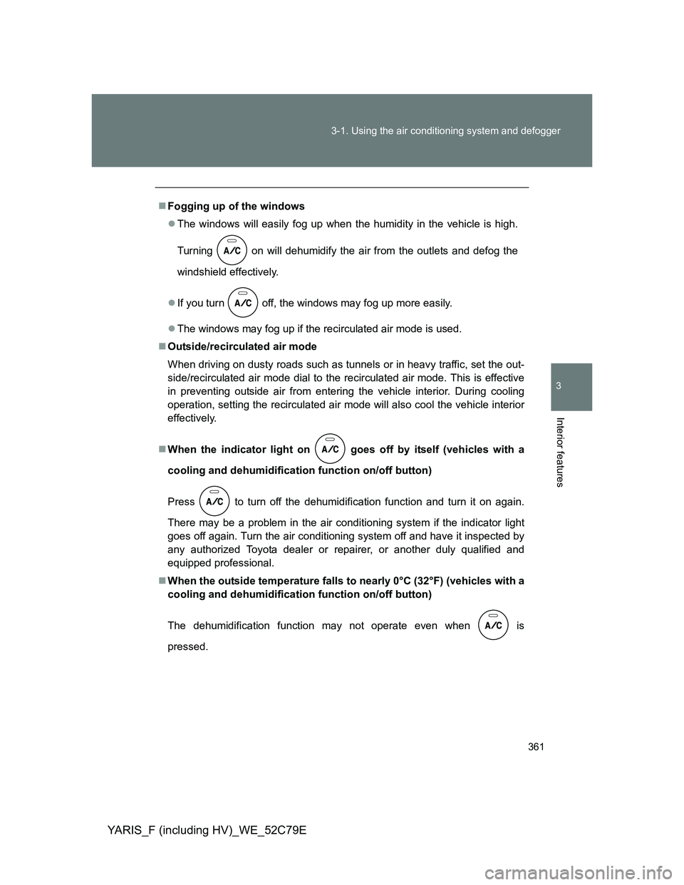 TOYOTA YARIS HYBRID 2012  Owners Manual 361 3-1. Using the air conditioning system and defogger
3
Interior features
YARIS_F (including HV)_WE_52C79E
Fogging up of the windows
The windows will easily fog up when the humidity in the veh