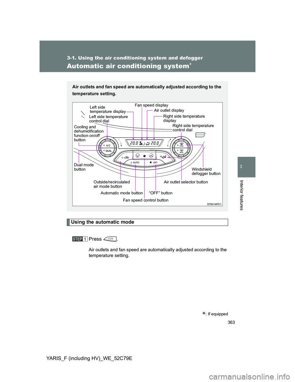 TOYOTA YARIS HYBRID 2012  Owners Manual 363
3-1. Using the air conditioning system and defogger
3
Interior features
YARIS_F (including HV)_WE_52C79E
Automatic air conditioning system
Using the automatic mode
Press .
Air outlets and fan s