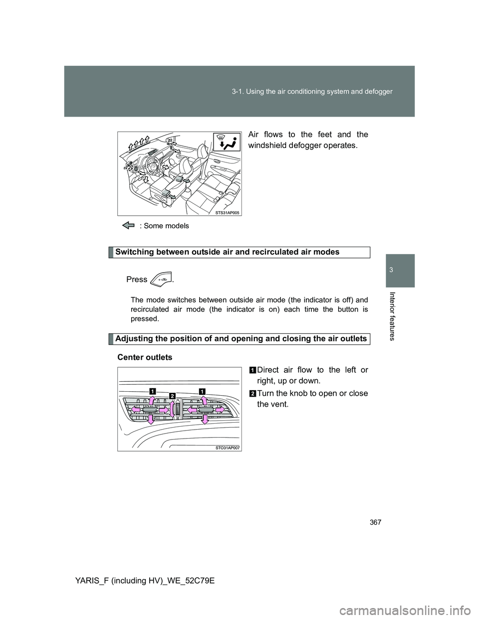 TOYOTA YARIS HYBRID 2012  Owners Manual 367 3-1. Using the air conditioning system and defogger
3
Interior features
YARIS_F (including HV)_WE_52C79EAir flows to the feet and the
windshield defogger operates.
: Some models
Switching between 