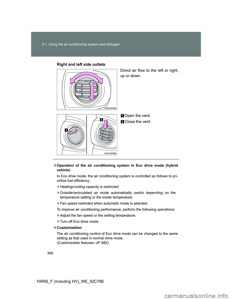 TOYOTA YARIS HYBRID 2012  Owners Manual 368 3-1. Using the air conditioning system and defogger
YARIS_F (including HV)_WE_52C79ERight and left side outlets
Direct air flow to the left or right,
up or down.
Open the vent.
Close the vent.
