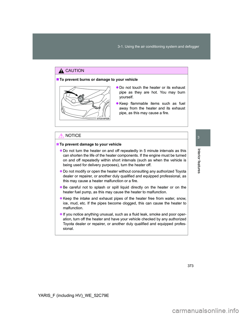 TOYOTA YARIS HYBRID 2012  Owners Manual 373 3-1. Using the air conditioning system and defogger
3
Interior features
YARIS_F (including HV)_WE_52C79E
CAUTION
To prevent burns or damage to your vehicle
NOTICE
To prevent damage to your v