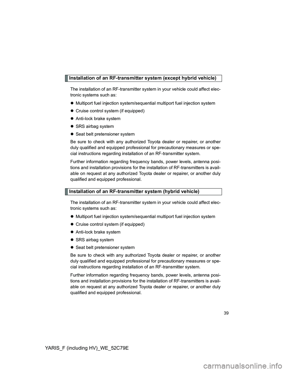 TOYOTA YARIS HYBRID 2012 Owners Manual YARIS_F (including HV)_WE_52C79E
39
Installation of an RF-transmitter system (except hybrid vehicle)
The installation of an RF-transmitter system in your vehicle could affect elec-
tronic systems such TOYOTA YARIS HYBRID 2012 Owners Manual YARIS_F (including HV)_WE_52C79E
39
Installation of an RF-transmitter system (except hybrid vehicle)
The installation of an RF-transmitter system in your vehicle could affect elec-
tronic systems such