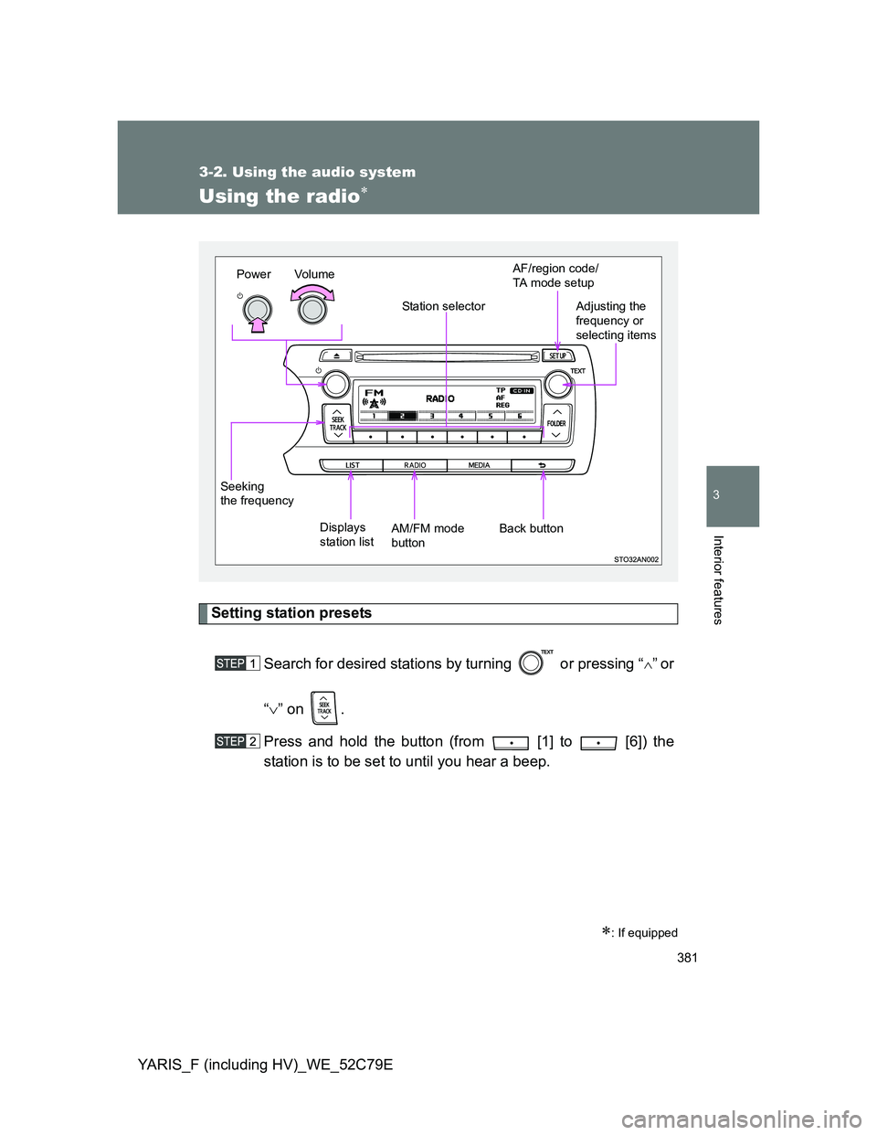 TOYOTA YARIS HYBRID 2012  Owners Manual 381
3-2. Using the audio system
3
Interior features
YARIS_F (including HV)_WE_52C79E
Using the radio
Setting station presets
Search for desired stations by turning   or pressing “
”or
“