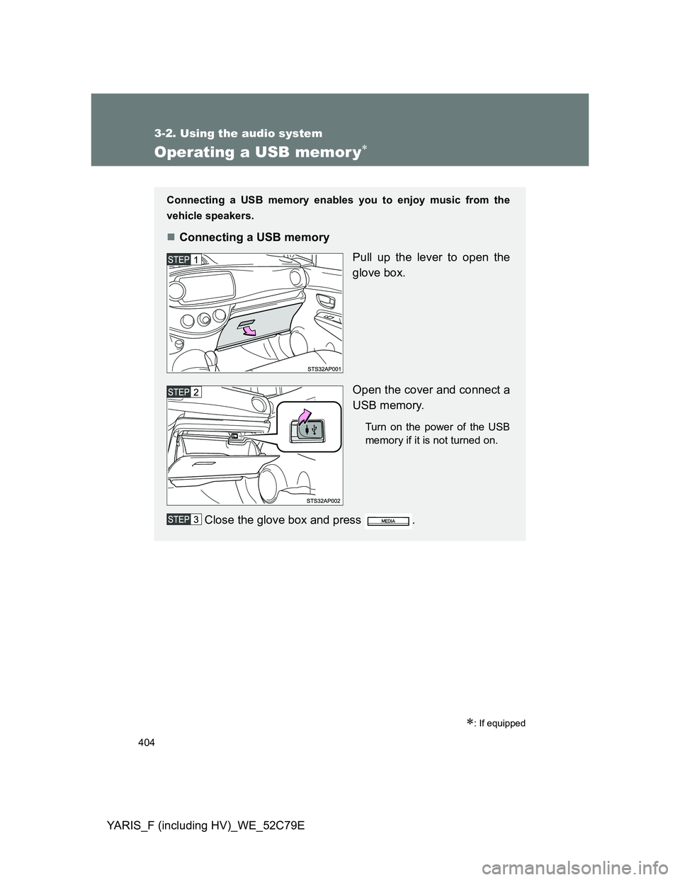 TOYOTA YARIS HYBRID 2012  Owners Manual 404
3-2. Using the audio system
YARIS_F (including HV)_WE_52C79E
Operating a USB memor y
: If equipped
Connecting a USB memory enables you to enjoy music from the
vehicle speakers.
Connecting