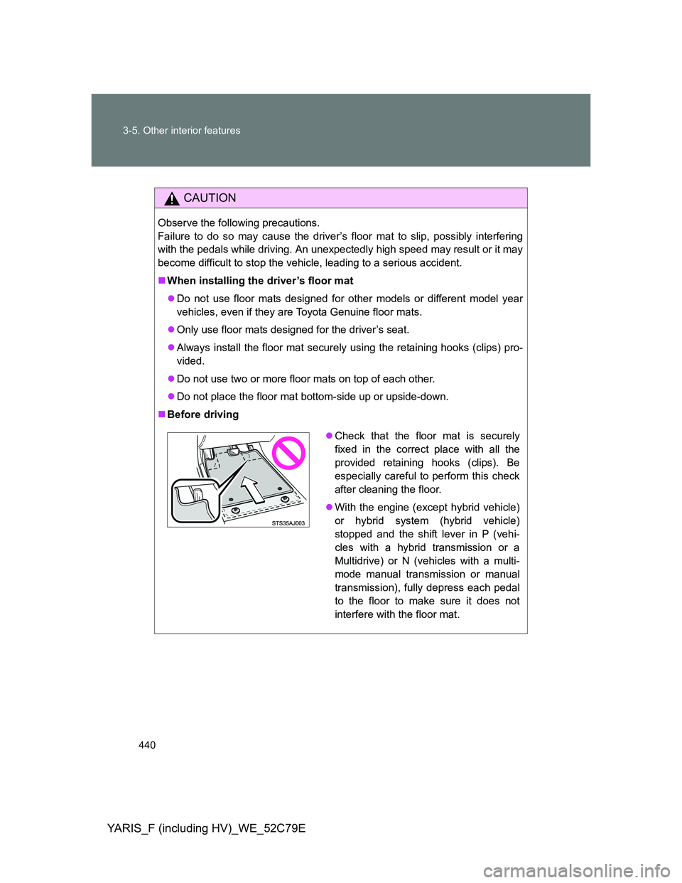 TOYOTA YARIS HYBRID 2012 Owners Manual 440 3-5. Other interior features
YARIS_F (including HV)_WE_52C79E
CAUTION
Observe the following precautions.
Failure to do so may cause the driver’s floor mat to slip, possibly interfering
with the TOYOTA YARIS HYBRID 2012 Owners Manual 440 3-5. Other interior features
YARIS_F (including HV)_WE_52C79E
CAUTION
Observe the following precautions.
Failure to do so may cause the driver’s floor mat to slip, possibly interfering
with the