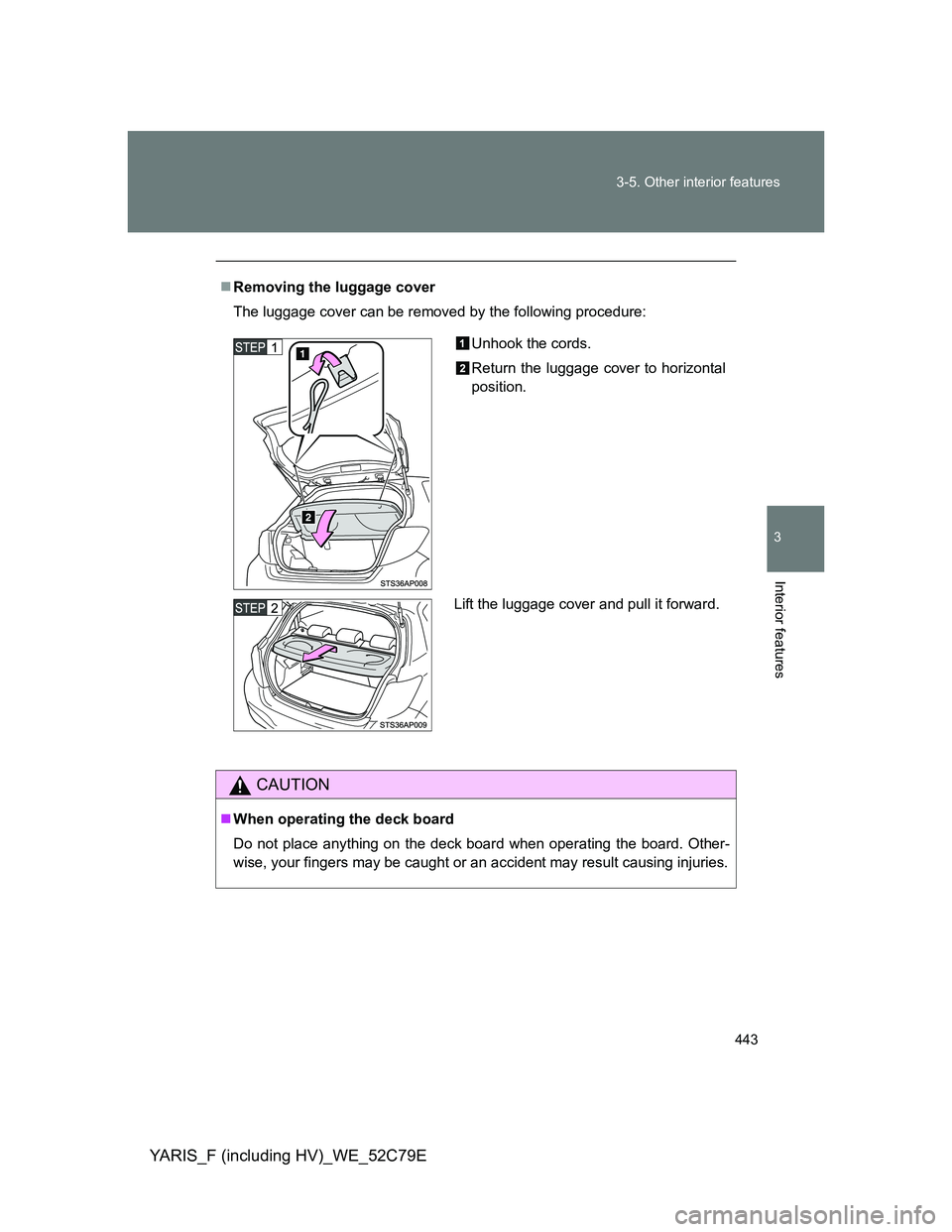 TOYOTA YARIS HYBRID 2012  Owners Manual 443 3-5. Other interior features
3
Interior features
YARIS_F (including HV)_WE_52C79E
Removing the luggage cover
The luggage cover can be removed by the following procedure:
CAUTION
When operati