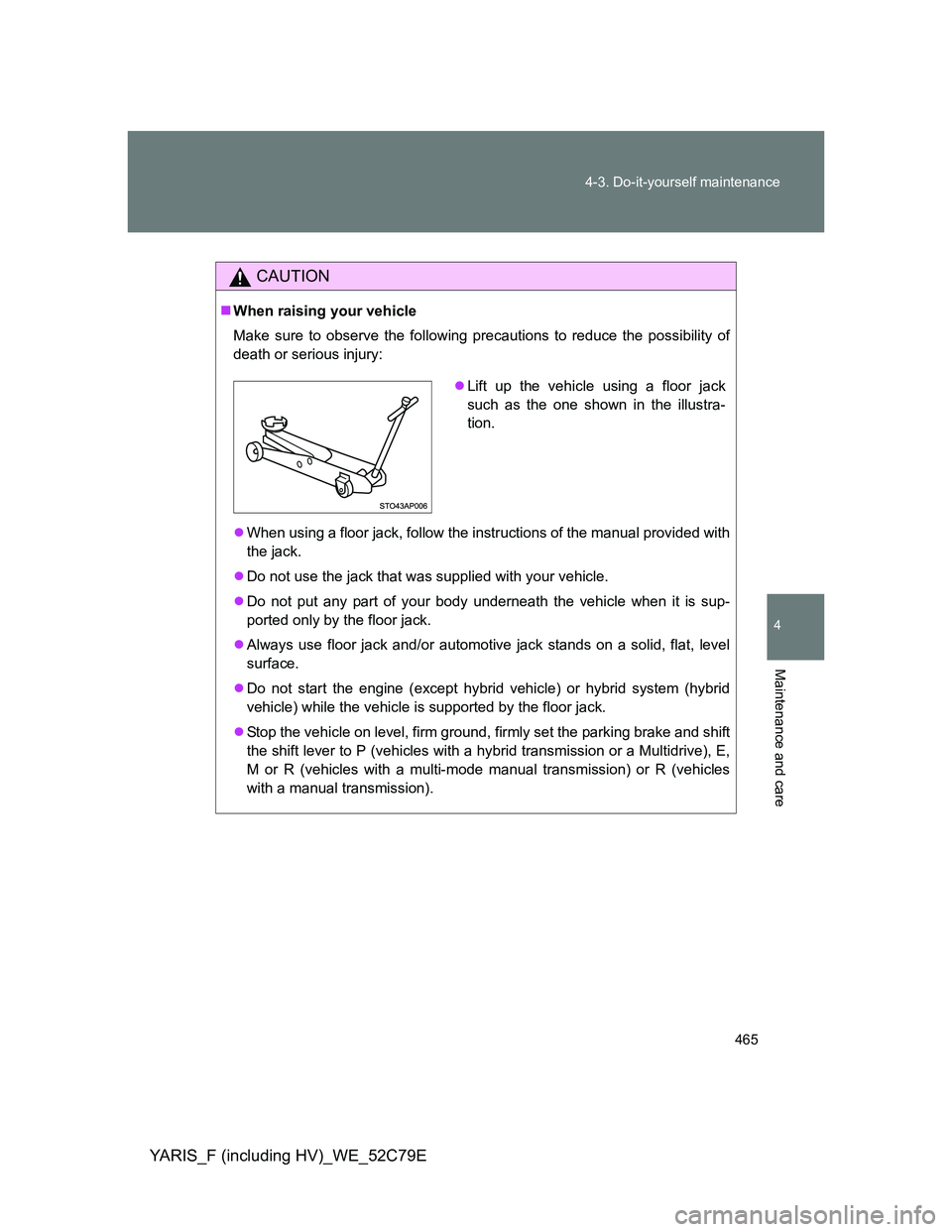 TOYOTA YARIS HYBRID 2012  Owners Manual 465 4-3. Do-it-yourself maintenance
4
Maintenance and care
YARIS_F (including HV)_WE_52C79E
CAUTION
When raising your vehicle
Make sure to observe the following precautions to reduce the possibilit