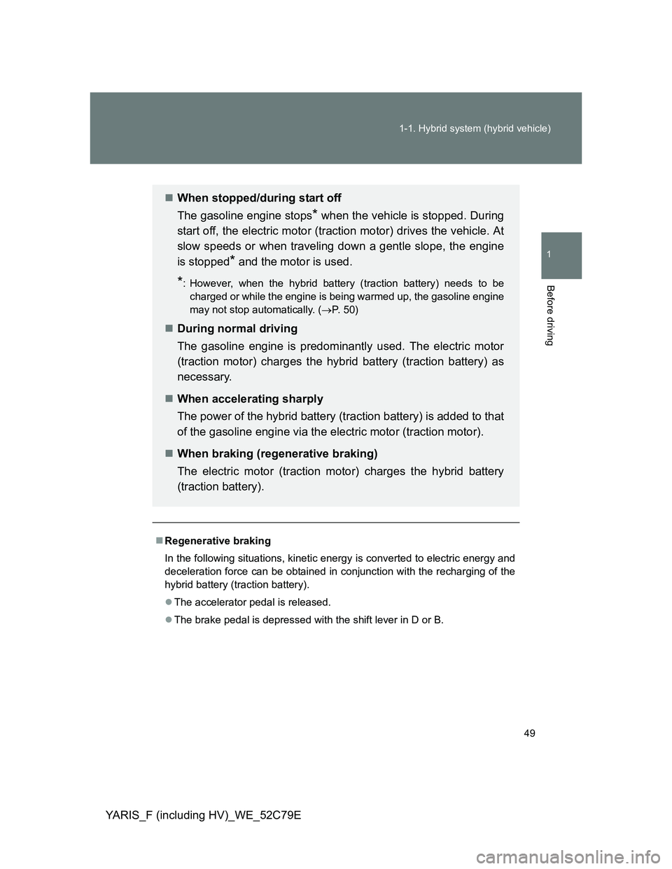 TOYOTA YARIS HYBRID 2012 Owners Manual 49 1-1. Hybrid system (hybrid vehicle)
1
Before driving
YARIS_F (including HV)_WE_52C79E
Regenerative braking
In the following situations, kinetic energy is converted to electric energy and
deceler TOYOTA YARIS HYBRID 2012 Owners Manual 49 1-1. Hybrid system (hybrid vehicle)
1
Before driving
YARIS_F (including HV)_WE_52C79E
Regenerative braking
In the following situations, kinetic energy is converted to electric energy and
deceler