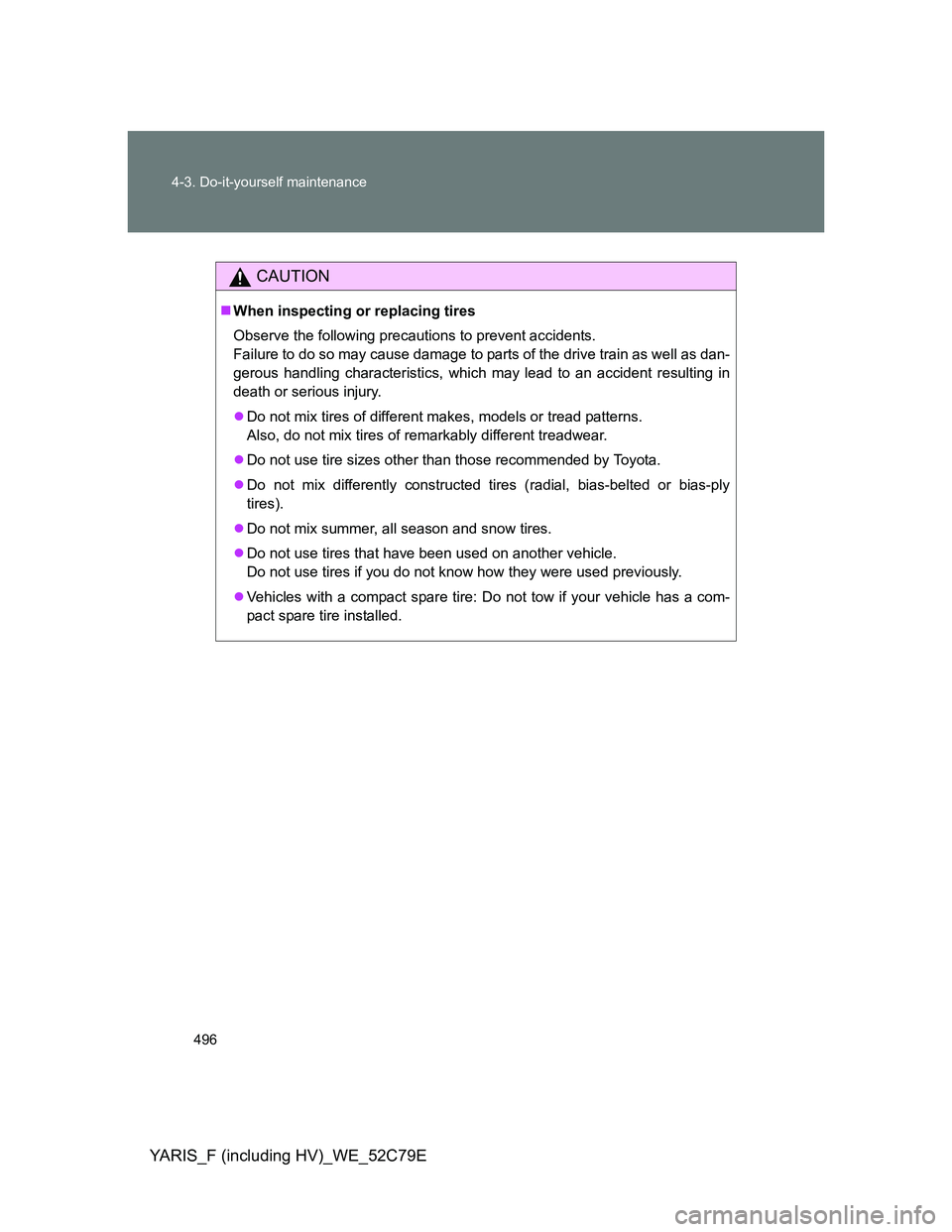 TOYOTA YARIS HYBRID 2012  Owners Manual 496 4-3. Do-it-yourself maintenance
YARIS_F (including HV)_WE_52C79E
CAUTION
When inspecting or replacing tires
Observe the following precautions to prevent accidents.
Failure to do so may cause da