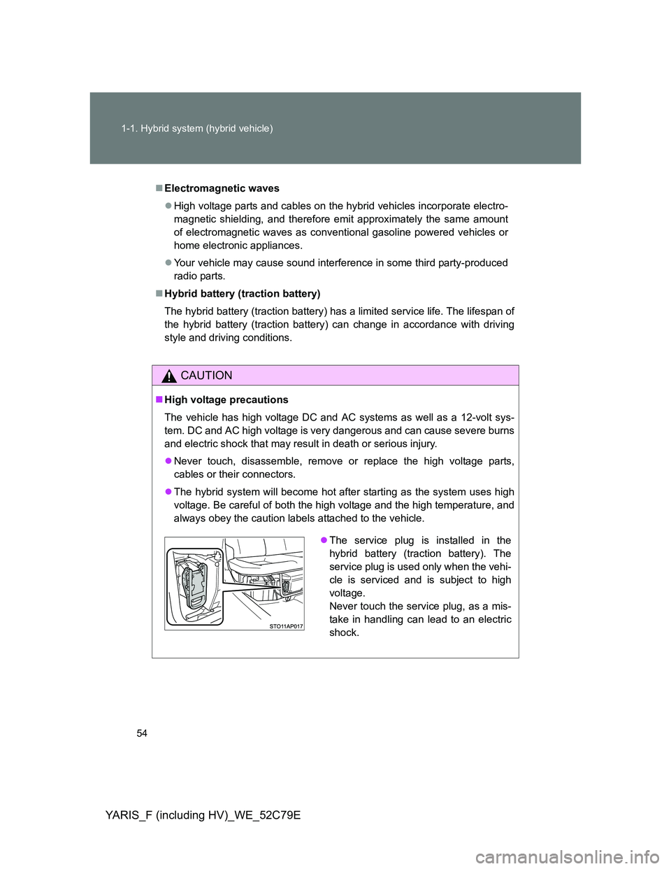 TOYOTA YARIS HYBRID 2012 Owners Manual 54 1-1. Hybrid system (hybrid vehicle)
YARIS_F (including HV)_WE_52C79E
Electromagnetic waves
High voltage parts and cables on the hybrid vehicles incorporate electro-
magnetic shielding, and th TOYOTA YARIS HYBRID 2012 Owners Manual 54 1-1. Hybrid system (hybrid vehicle)
YARIS_F (including HV)_WE_52C79E
Electromagnetic waves
High voltage parts and cables on the hybrid vehicles incorporate electro-
magnetic shielding, and th