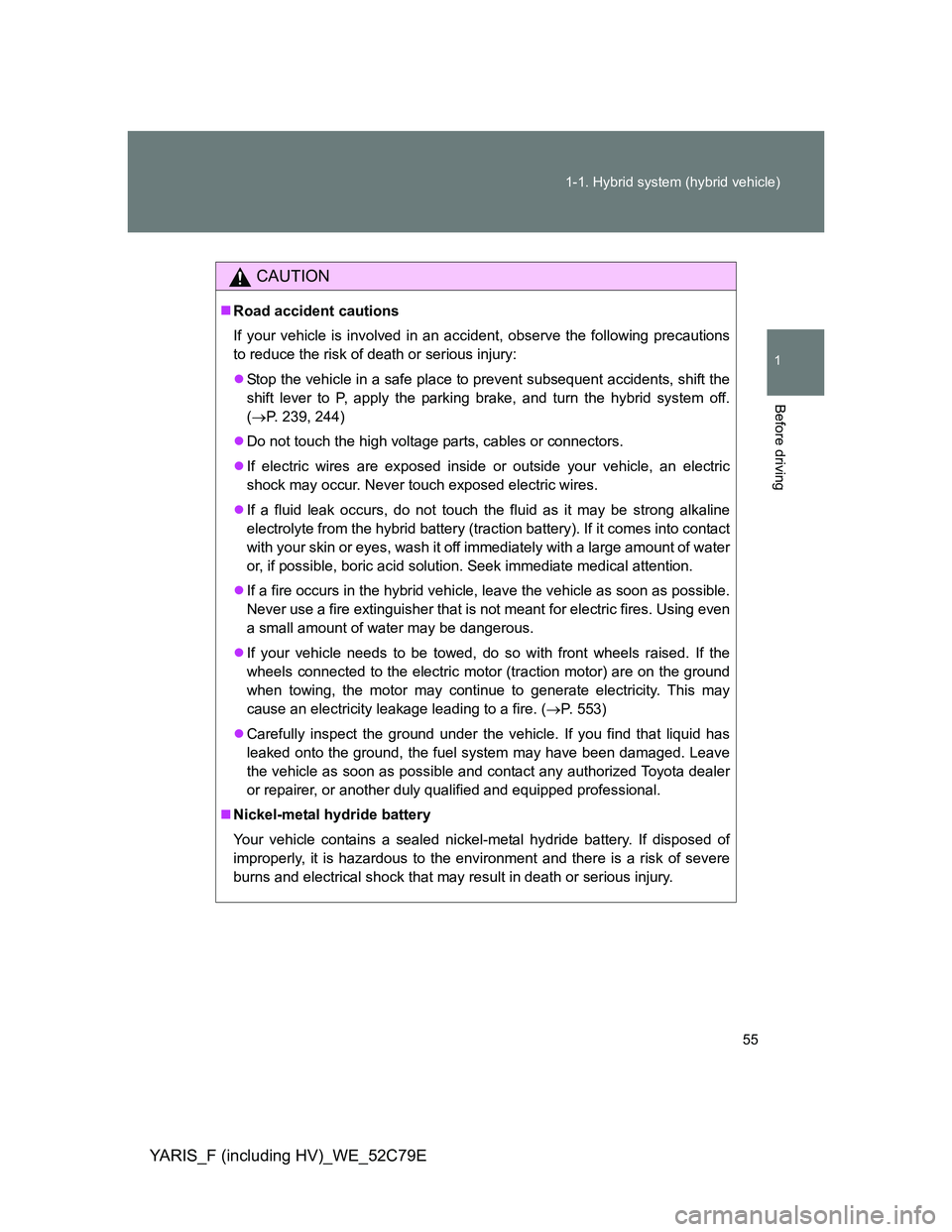 TOYOTA YARIS HYBRID 2012 Owners Manual 55 1-1. Hybrid system (hybrid vehicle)
1
Before driving
YARIS_F (including HV)_WE_52C79E
CAUTION
Road accident cautions
If your vehicle is involved in an accident, observe the following precautions TOYOTA YARIS HYBRID 2012 Owners Manual 55 1-1. Hybrid system (hybrid vehicle)
1
Before driving
YARIS_F (including HV)_WE_52C79E
CAUTION
Road accident cautions
If your vehicle is involved in an accident, observe the following precautions