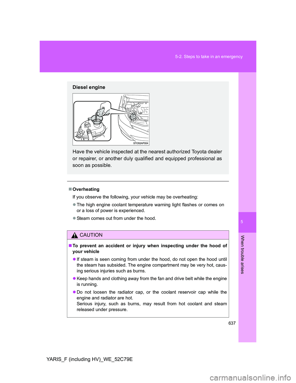 TOYOTA YARIS HYBRID 2012  Owners Manual 5
637 5-2. Steps to take in an emergency
When trouble arises
YARIS_F (including HV)_WE_52C79E
Overheating
If you observe the following, your vehicle may be overheating:
The high engine coolant t