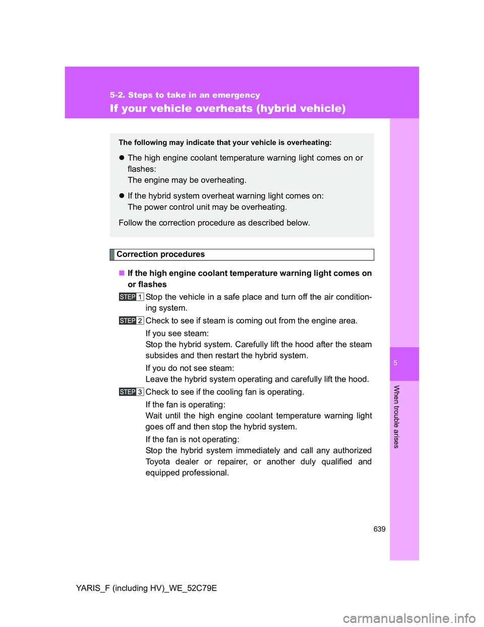 TOYOTA YARIS HYBRID 2012  Owners Manual 5
639
5-2. Steps to take in an emergency
When trouble arises
YARIS_F (including HV)_WE_52C79E
If your vehicle overheats (hybrid vehicle)
Correction procedures
If the high engine coolant temperature