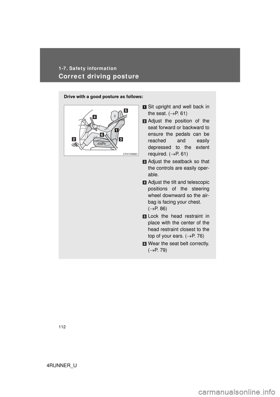 TOYOTA 4RUNNER 2010 N280 / 5.G Owners Manual 112
4RUNNER_U
1-7. Safety information
Correct driving posture
Drive with a good posture as follows:
Sit upright and well back in
the seat. (P.  6 1 )
Adjust the position of the
seat forward or back