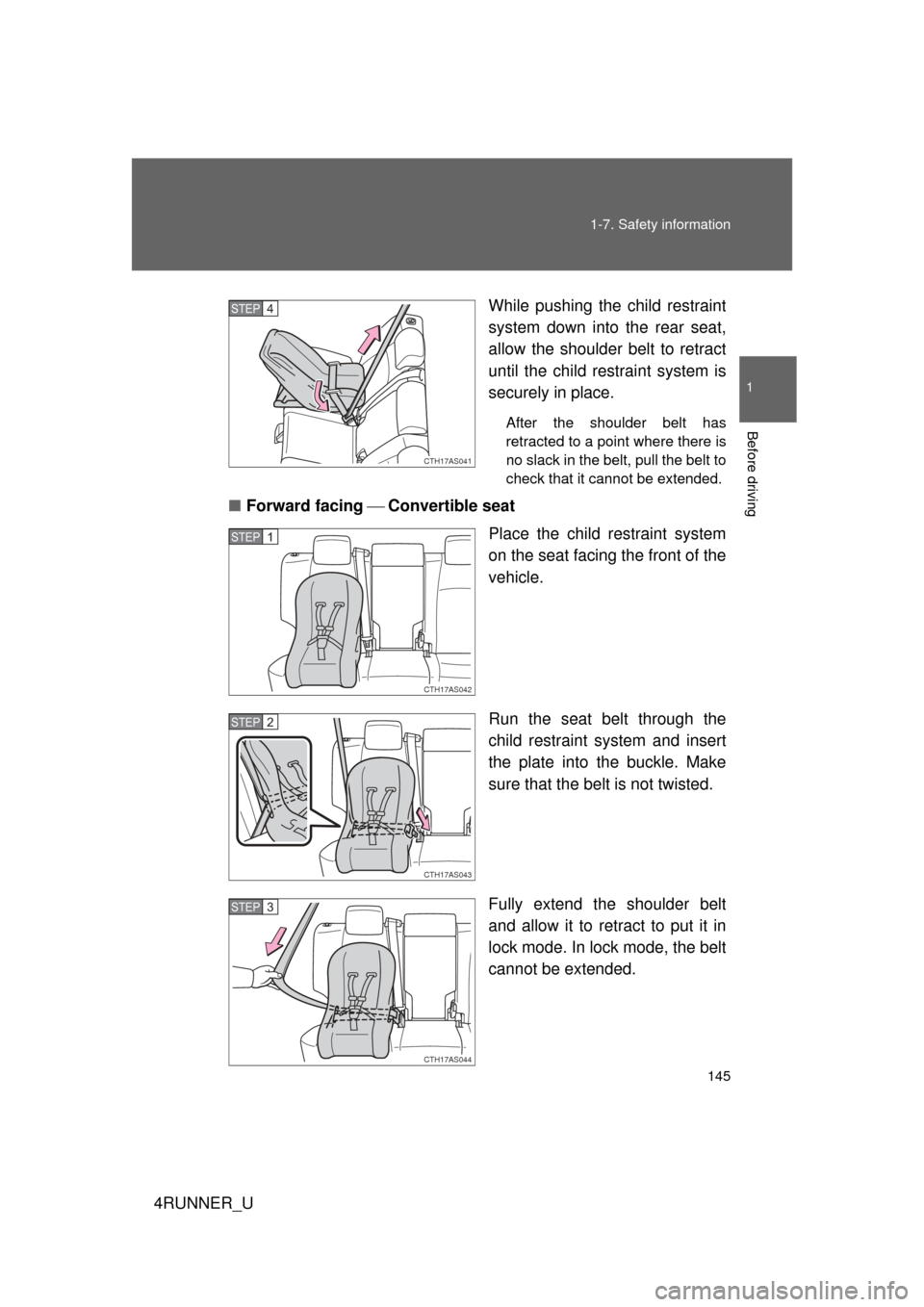 TOYOTA 4RUNNER 2010 N280 / 5.G Owners Manual 145
1-7. Safety information
1
Before driving
4RUNNER_U
While pushing the child restraint
system down into the rear seat,
allow the shoulder belt to retract
until the child re
straint system is
securel