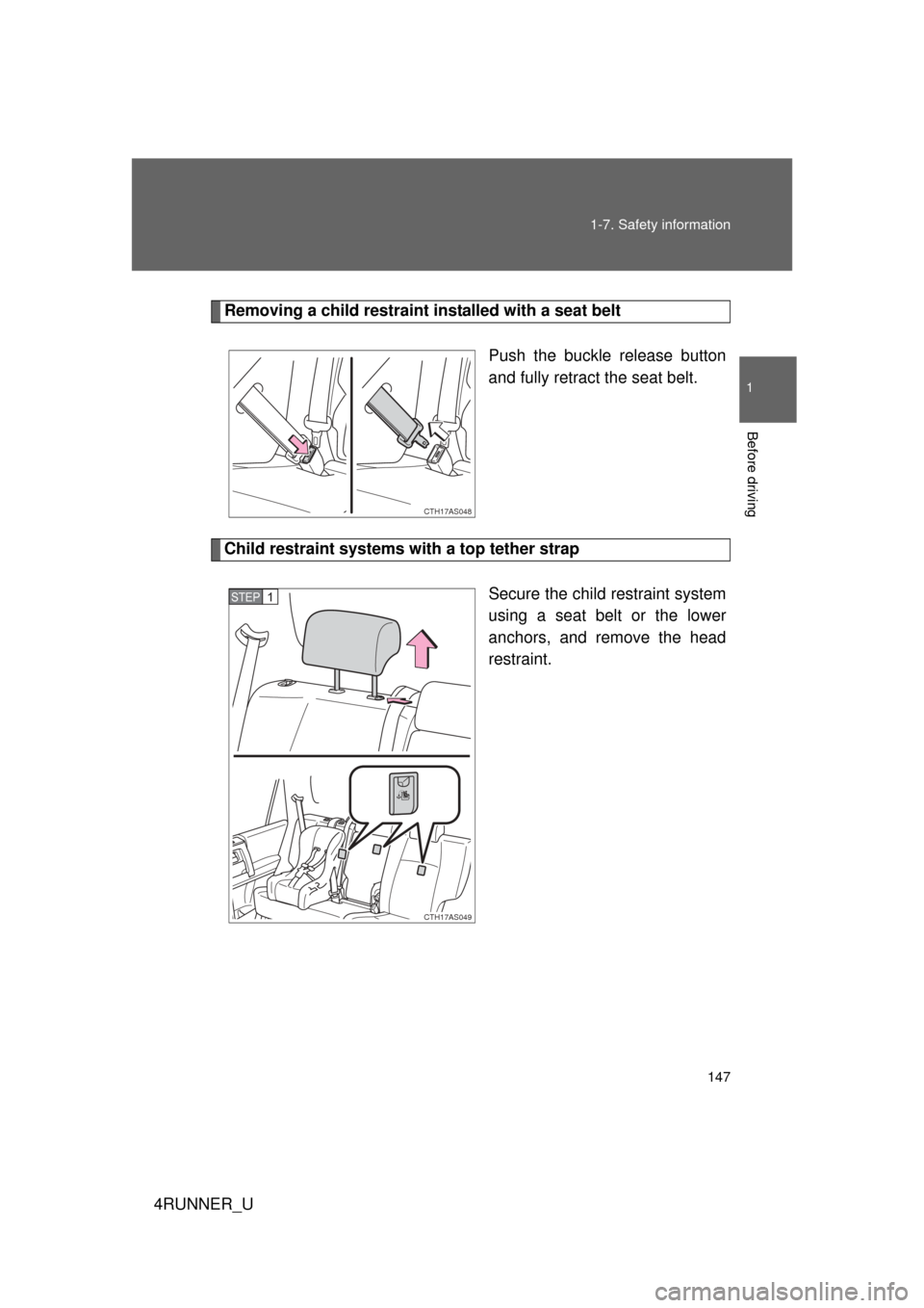 TOYOTA 4RUNNER 2010 N280 / 5.G Owners Manual 147
1-7. Safety information
1
Before driving
4RUNNER_U
Removing a child restraint installed with a seat belt
Push the buckle release button
and fully retract the seat belt. 
Child restraint systems wi